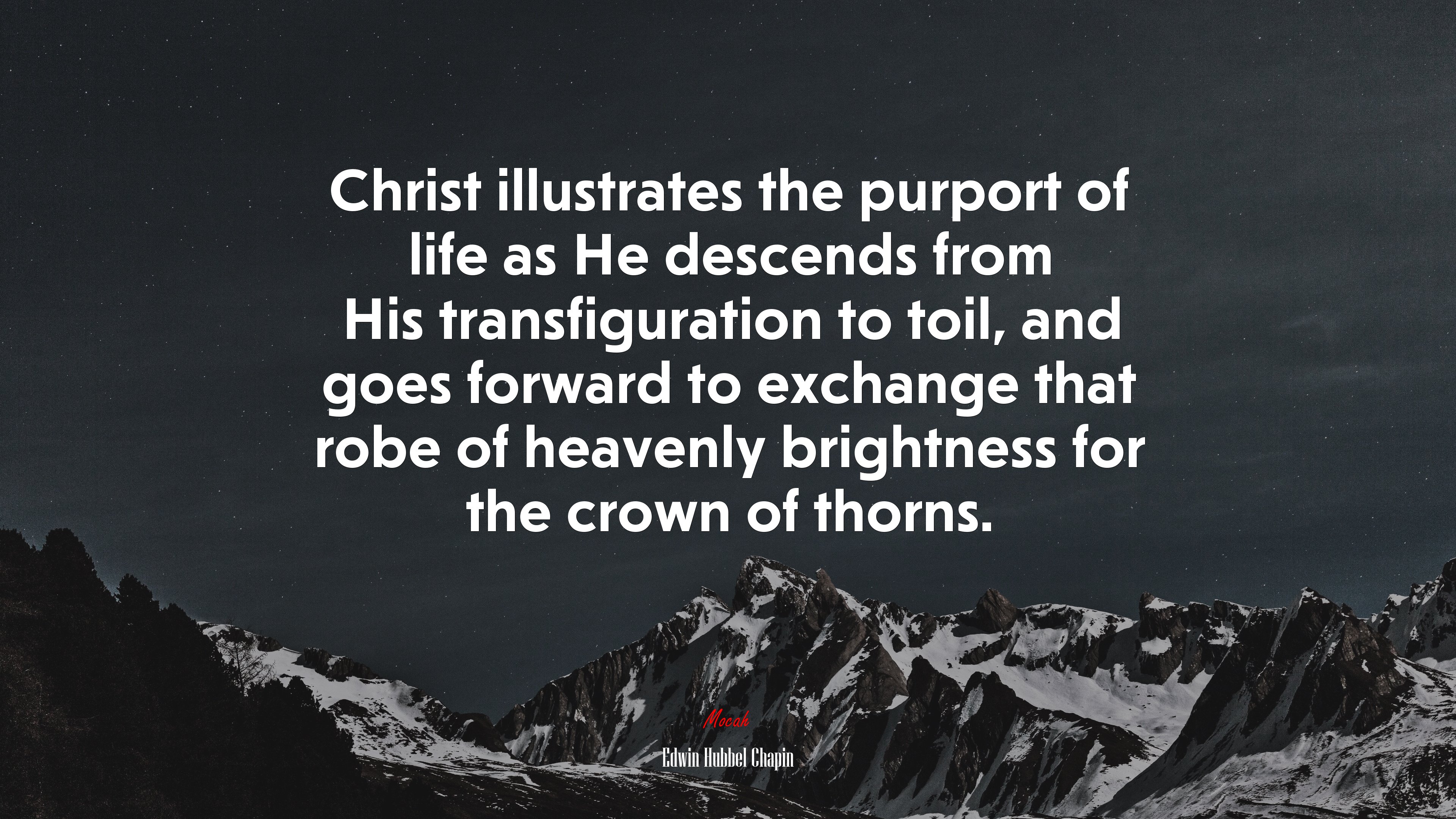 Christ illustrates the purport of life as He descends from His transfiguration to toil, and goes forward to exchange that robe of heavenly brightness for the crown of thorns. | Edwin Hubbel Chapin quote HD Wallpaper