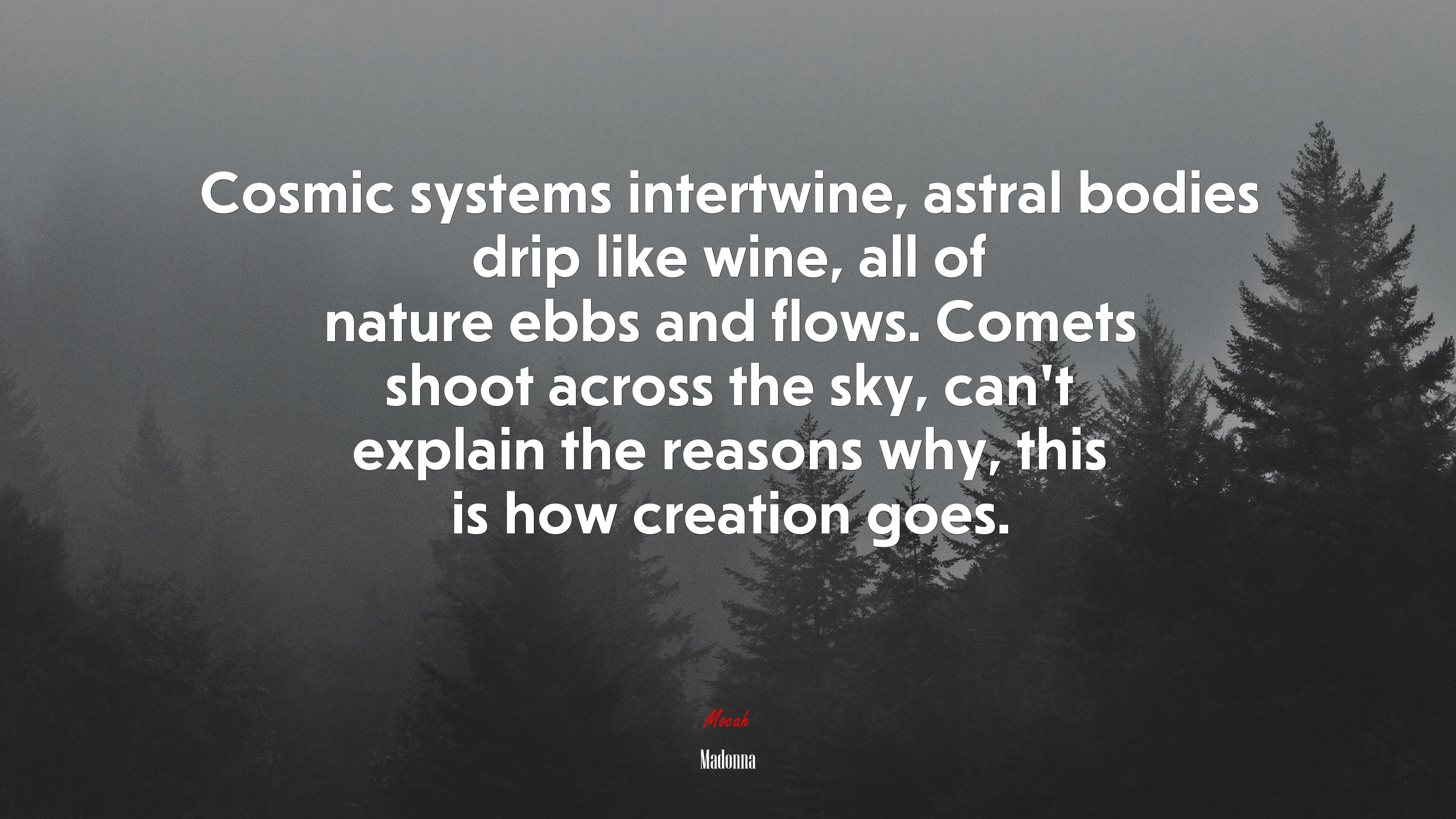 Cosmic systems intertwine, astral bodies drip like wine, all of nature ebbs and flows. Comets shoot across the sky, can’t explain the reasons why, this is how creation goes. | Madonna quote HD Wallpaper
