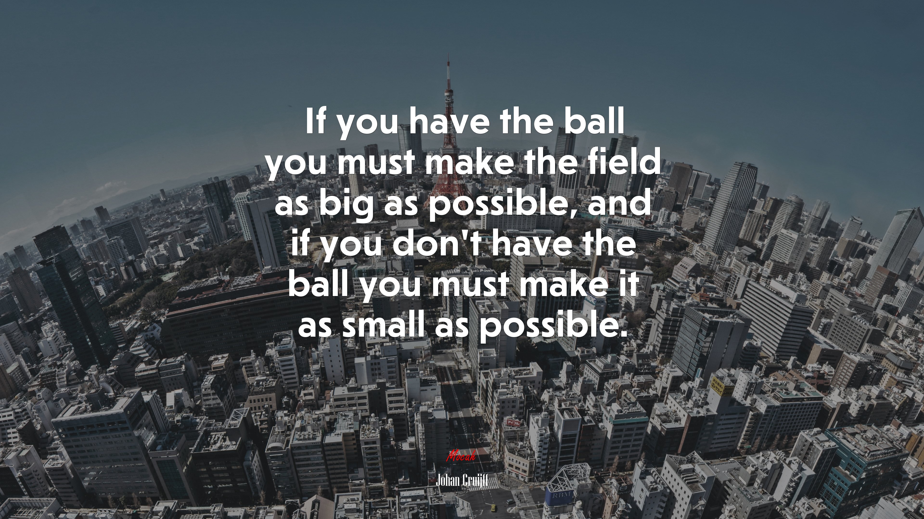 If you have the ball you must make the field as big as possible, and if you don’t have the ball you must make it as small as possible. | Johan Cruijff quote HD Wallpaper