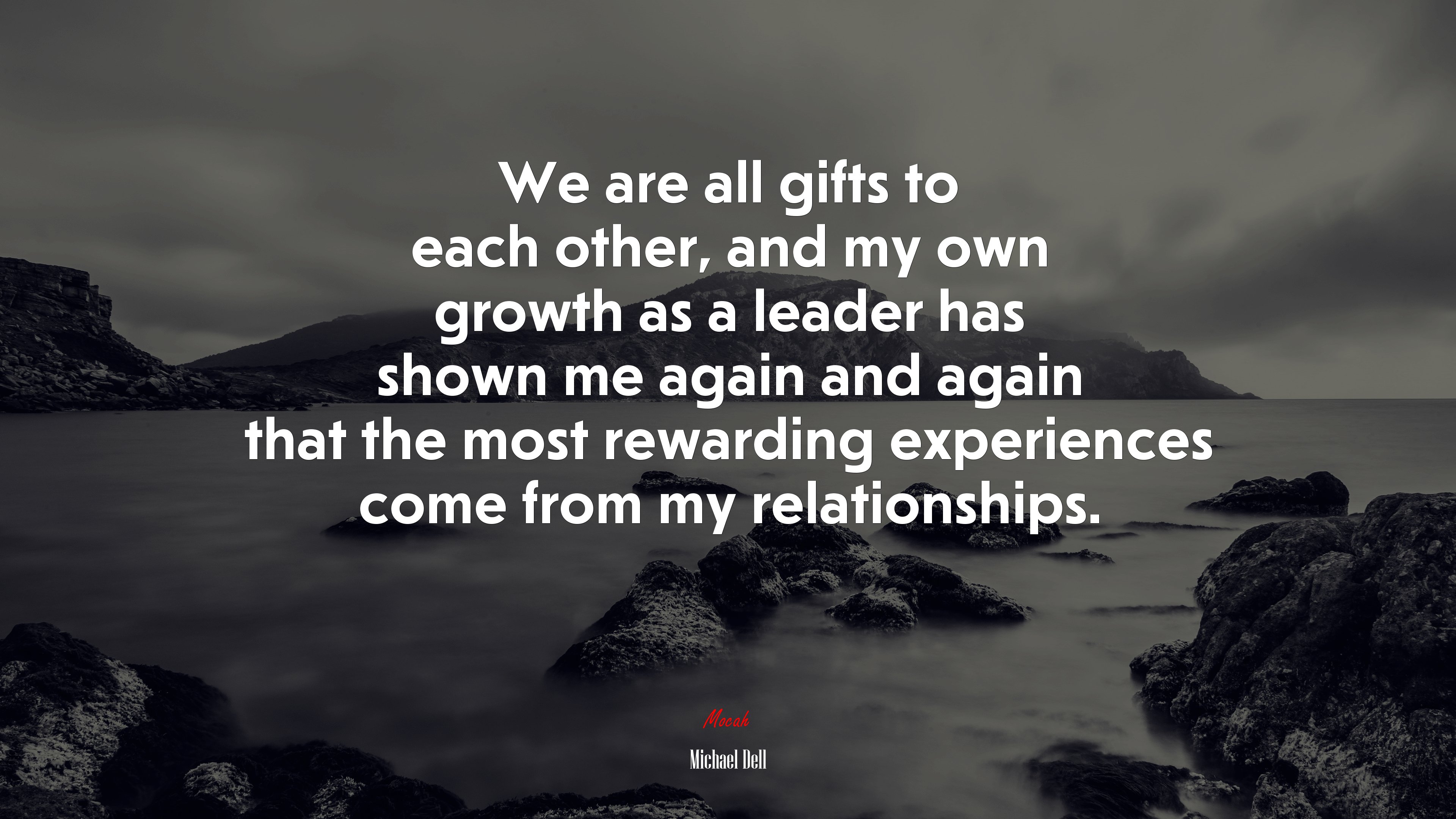 We are all gifts to each other, and my own growth as a leader has shown me again and again that the most rewarding experiences come from my relationships. | Michael Dell quote HD Wallpaper