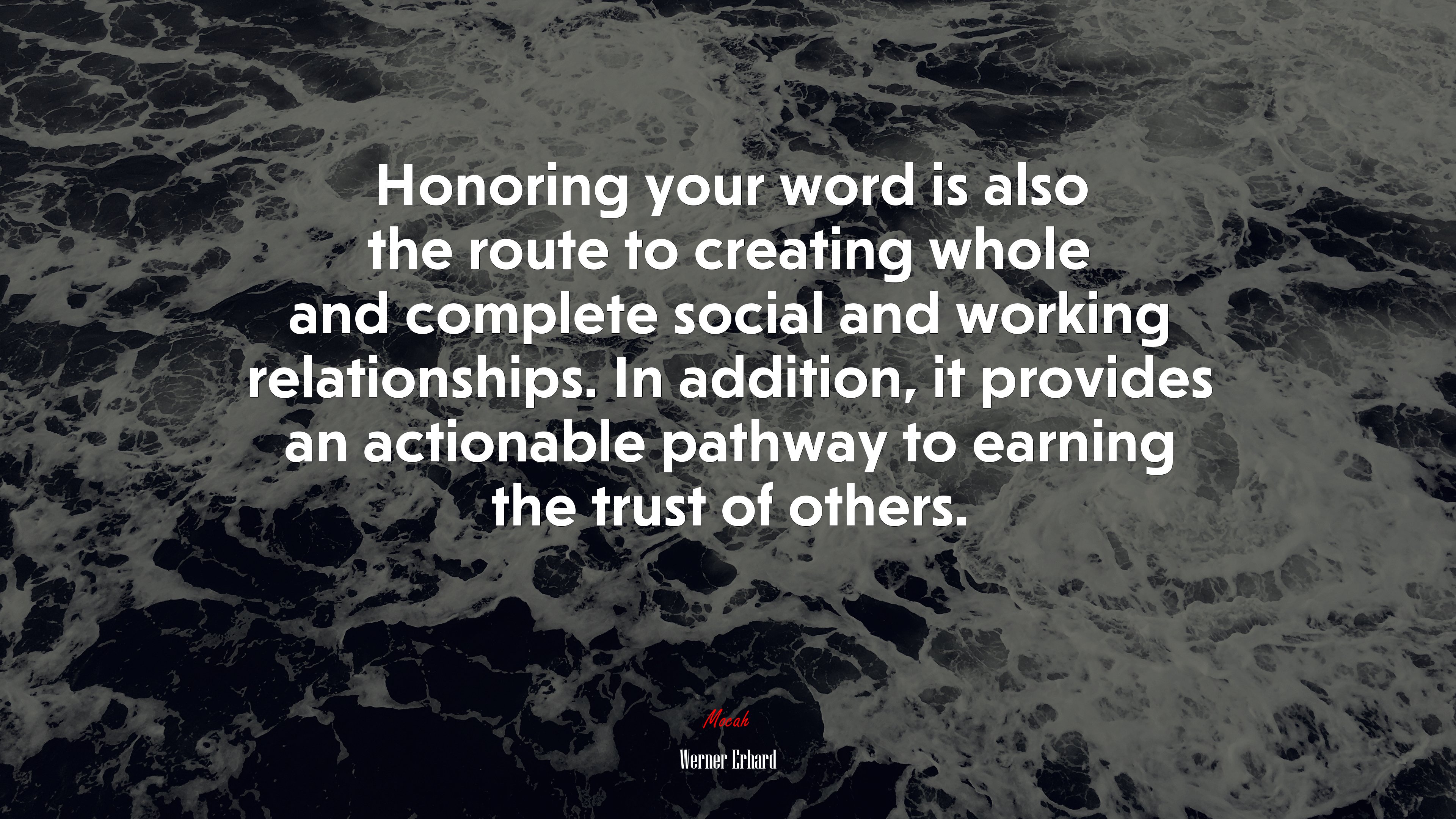 Honoring your word is also the route to creating whole and complete social and working relationships. In addition, it provides an actionable pathway to earning the trust of others. | Werner Erhard quote HD Wallpaper
