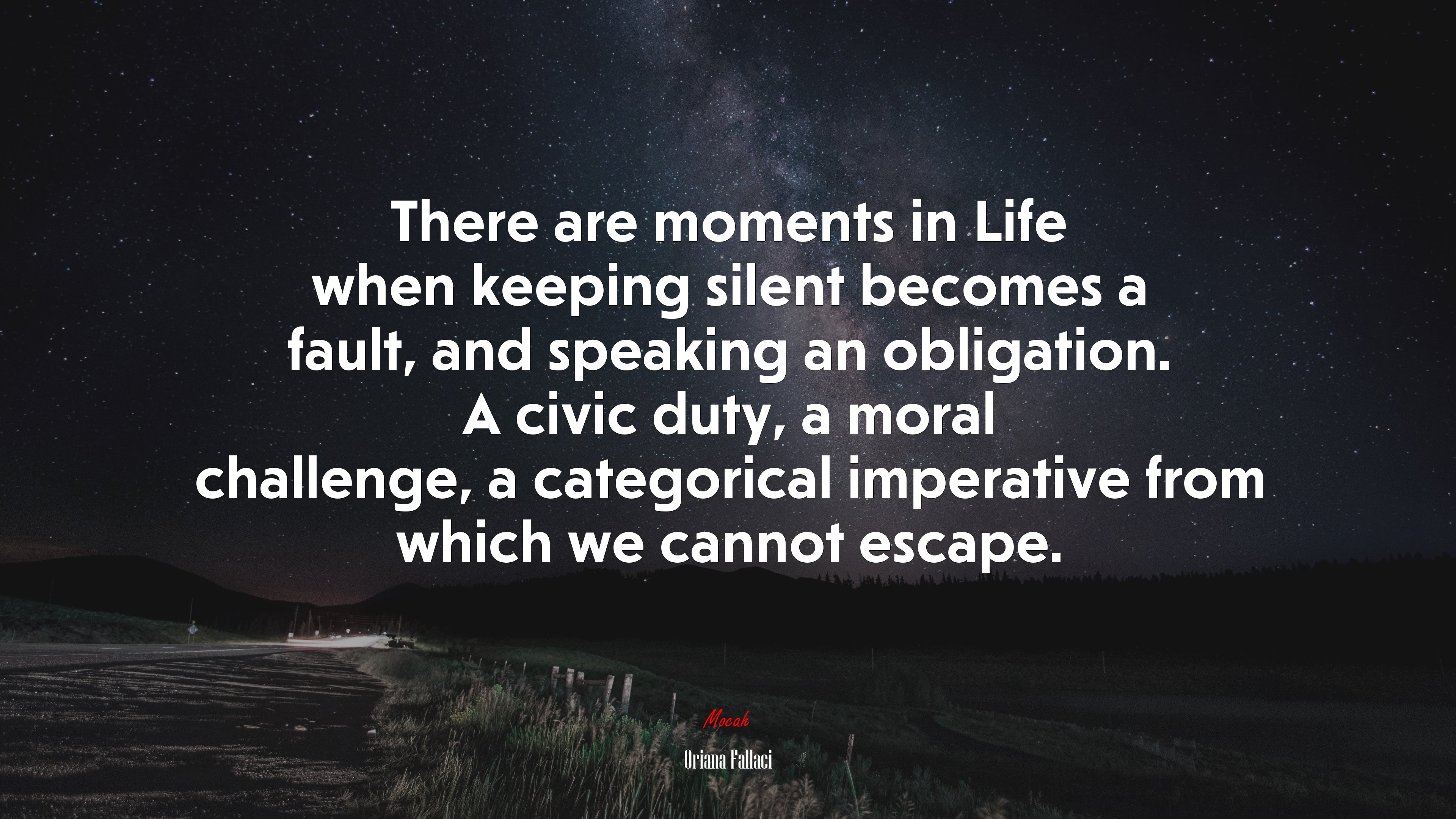 There are moments in Life when keeping silent becomes a fault, and speaking an obligation. A civic duty, a moral challenge, a categorical imperative from which we cannot escape. | Oriana Fallaci quote HD Wallpaper