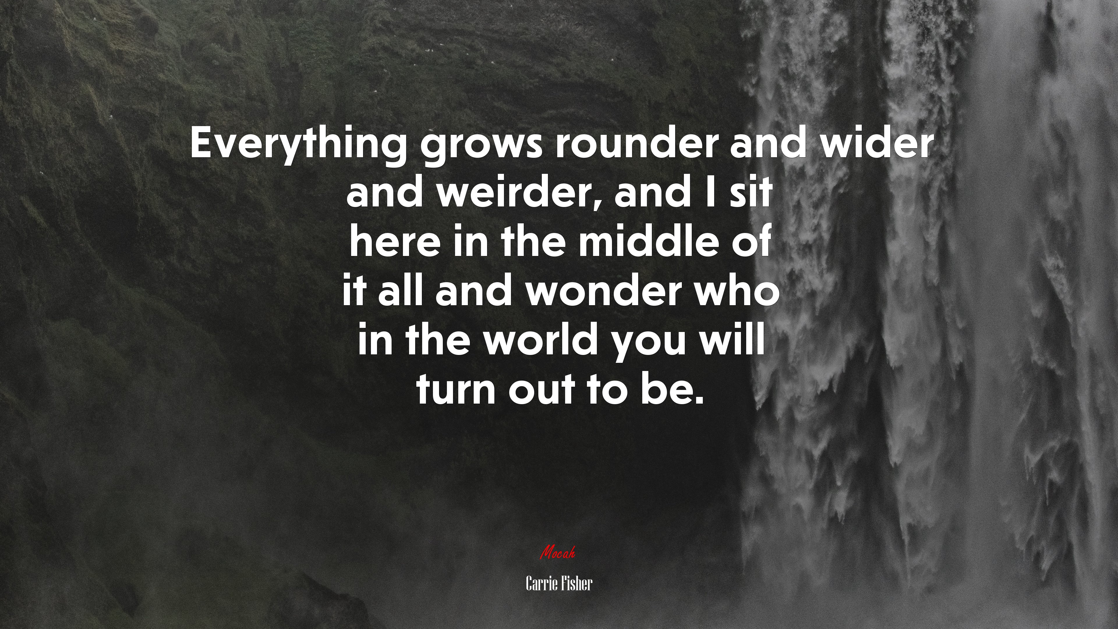 Everything grows rounder and wider and weirder, and I sit here in the middle of it all and wonder who in the world you will turn out to be. | Carrie Fisher quote HD Wallpaper
