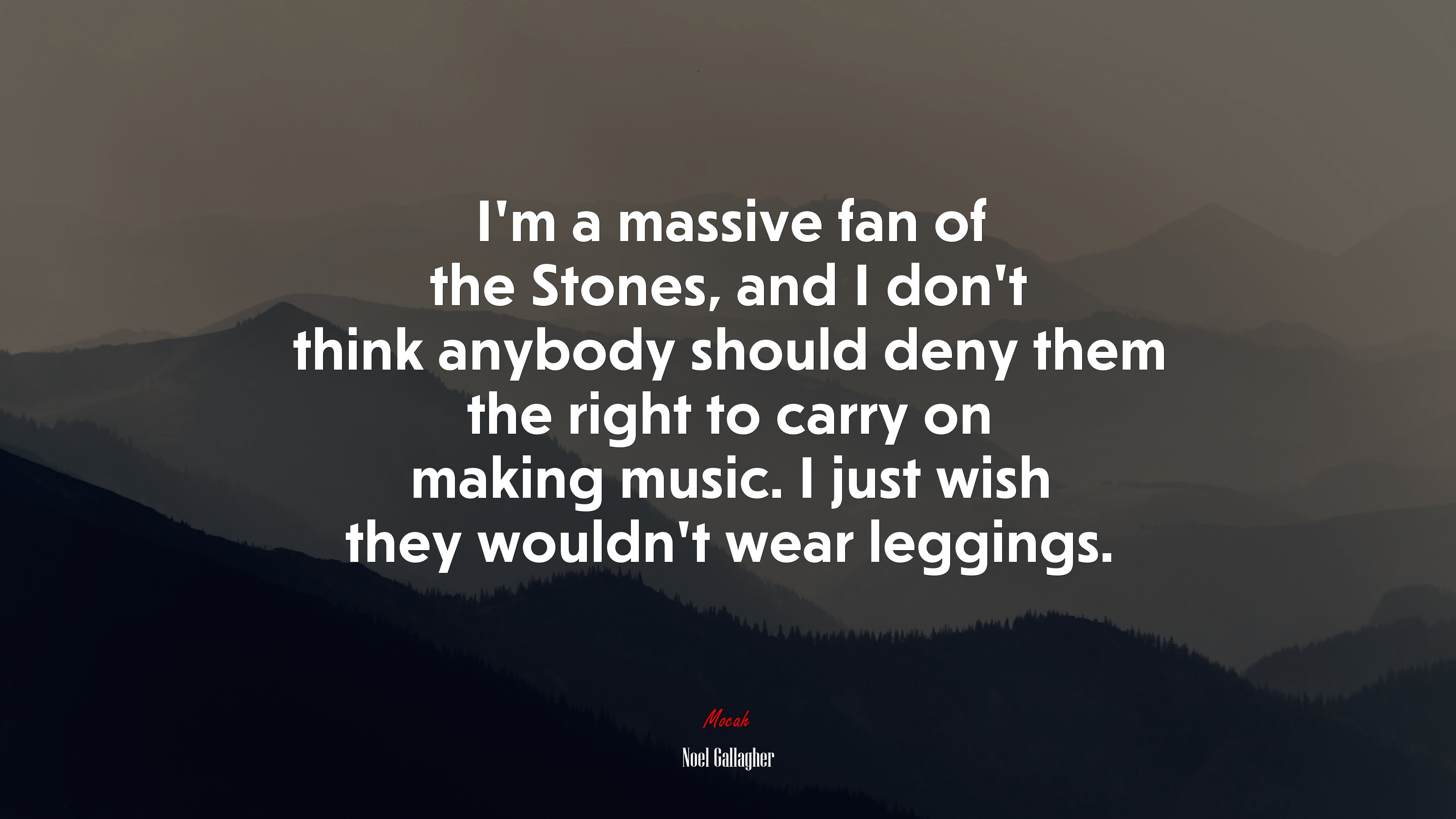 I’m a massive fan of the Stones, and I don’t think anybody should deny them the right to carry on making music. I just wish they wouldn’t wear leggings. | Noel Gallagher quote HD Wallpaper