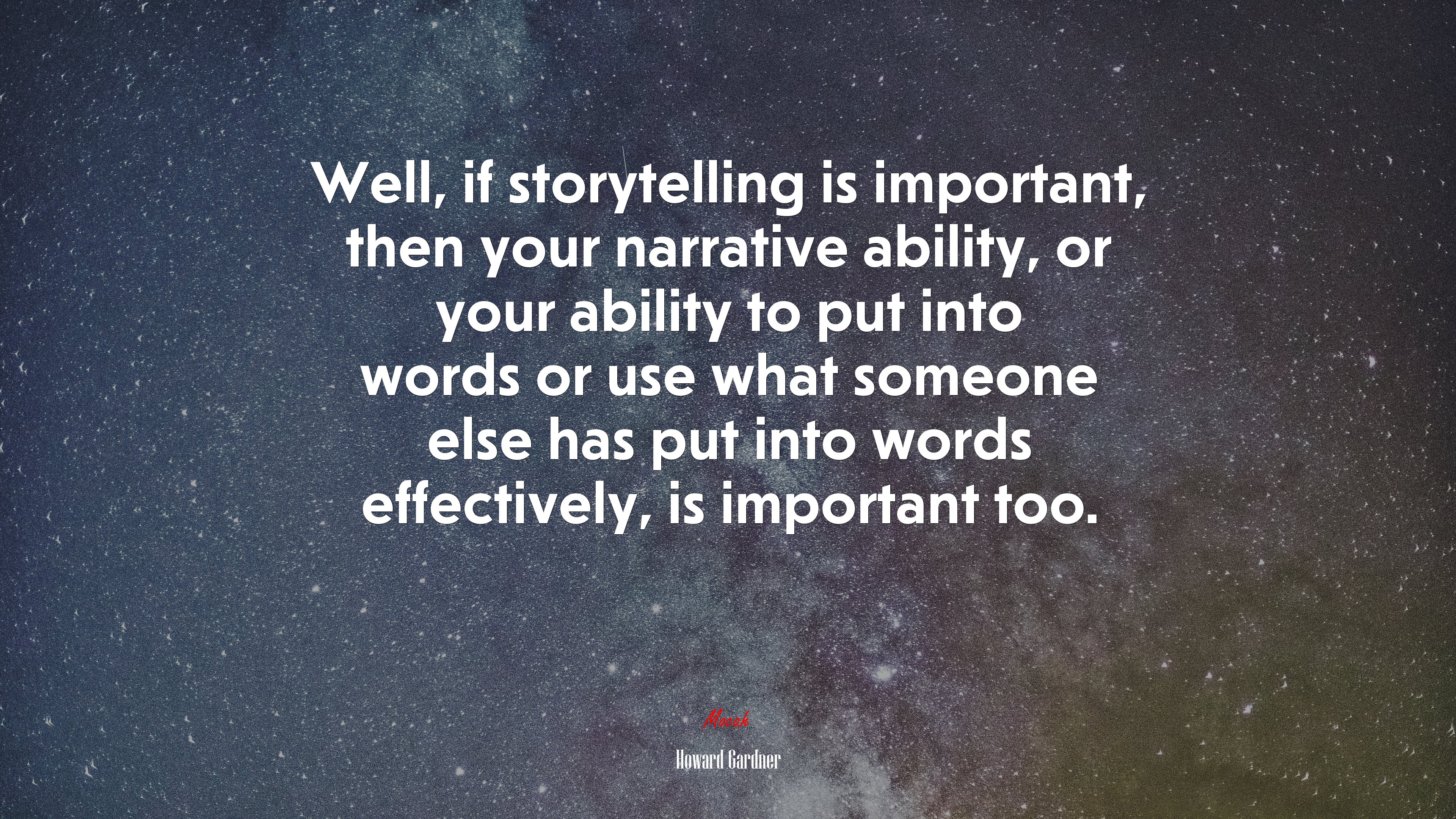 Well, if storytelling is important, then your narrative ability, or your ability to put into words or use what someone else has put into words effectively, is important too. | Howard Gardner quote HD Wallpaper