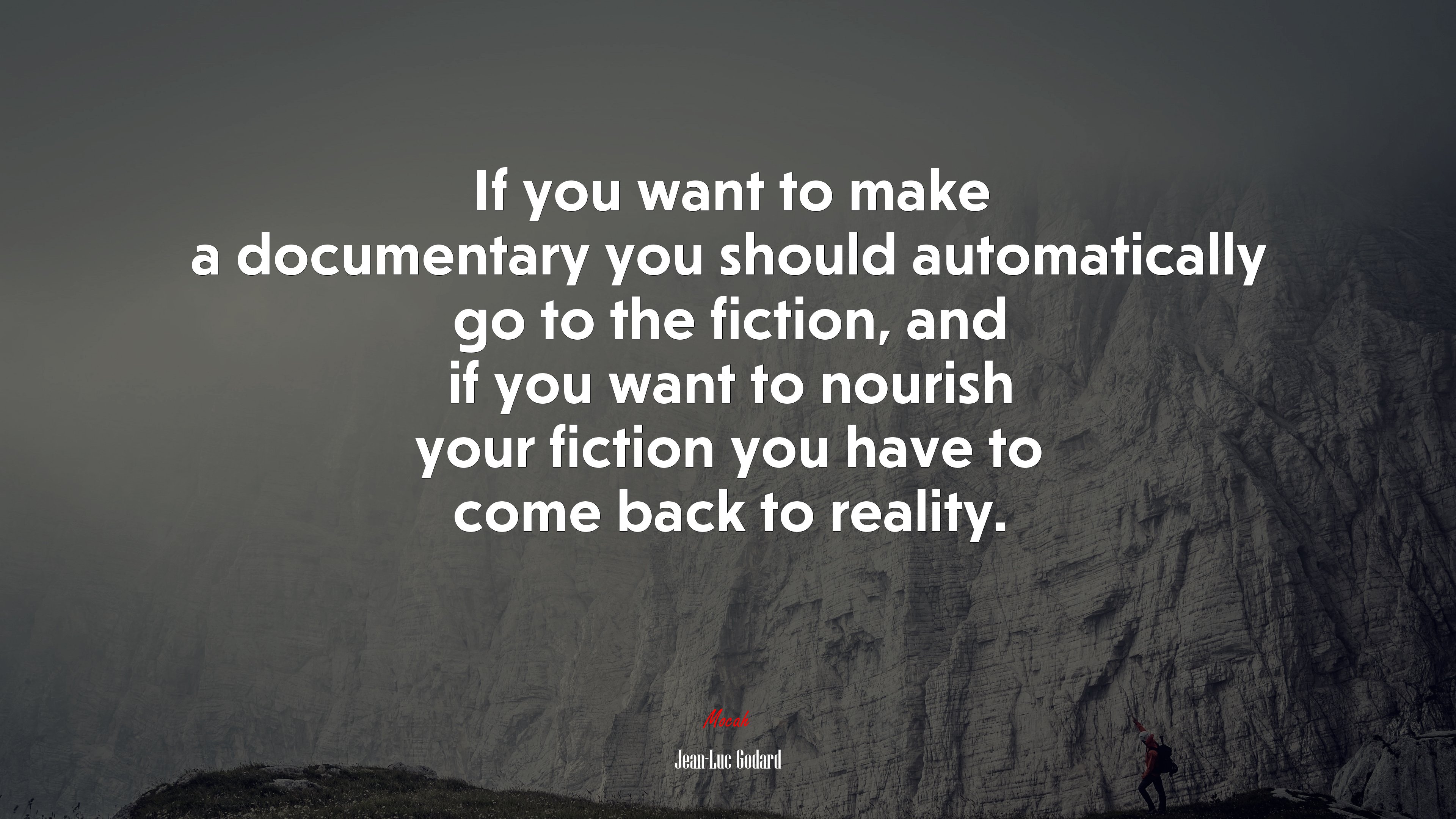 If you want to make a documentary you should automatically go to the fiction, and if you want to nourish your fiction you have to come back to reality. | Jean-Luc Godard quote HD Wallpaper
