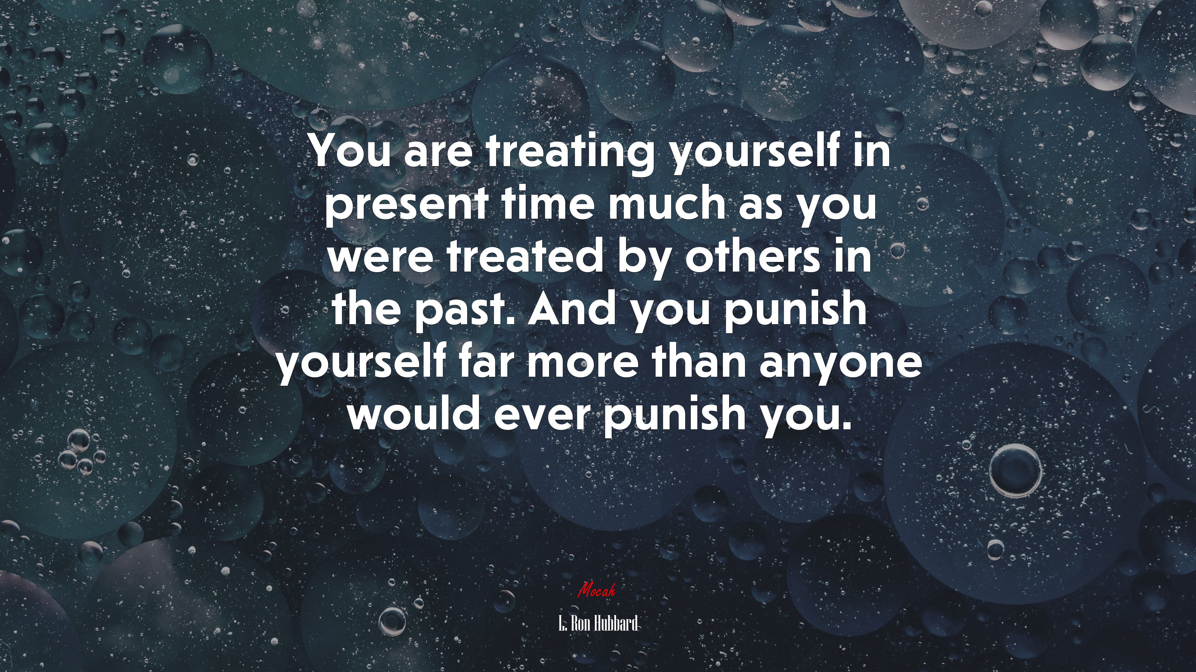 You are treating yourself in present time much as you were treated by others in the past. And you punish yourself far more than anyone would ever punish you. | L. Ron Hubbard quote HD Wallpaper