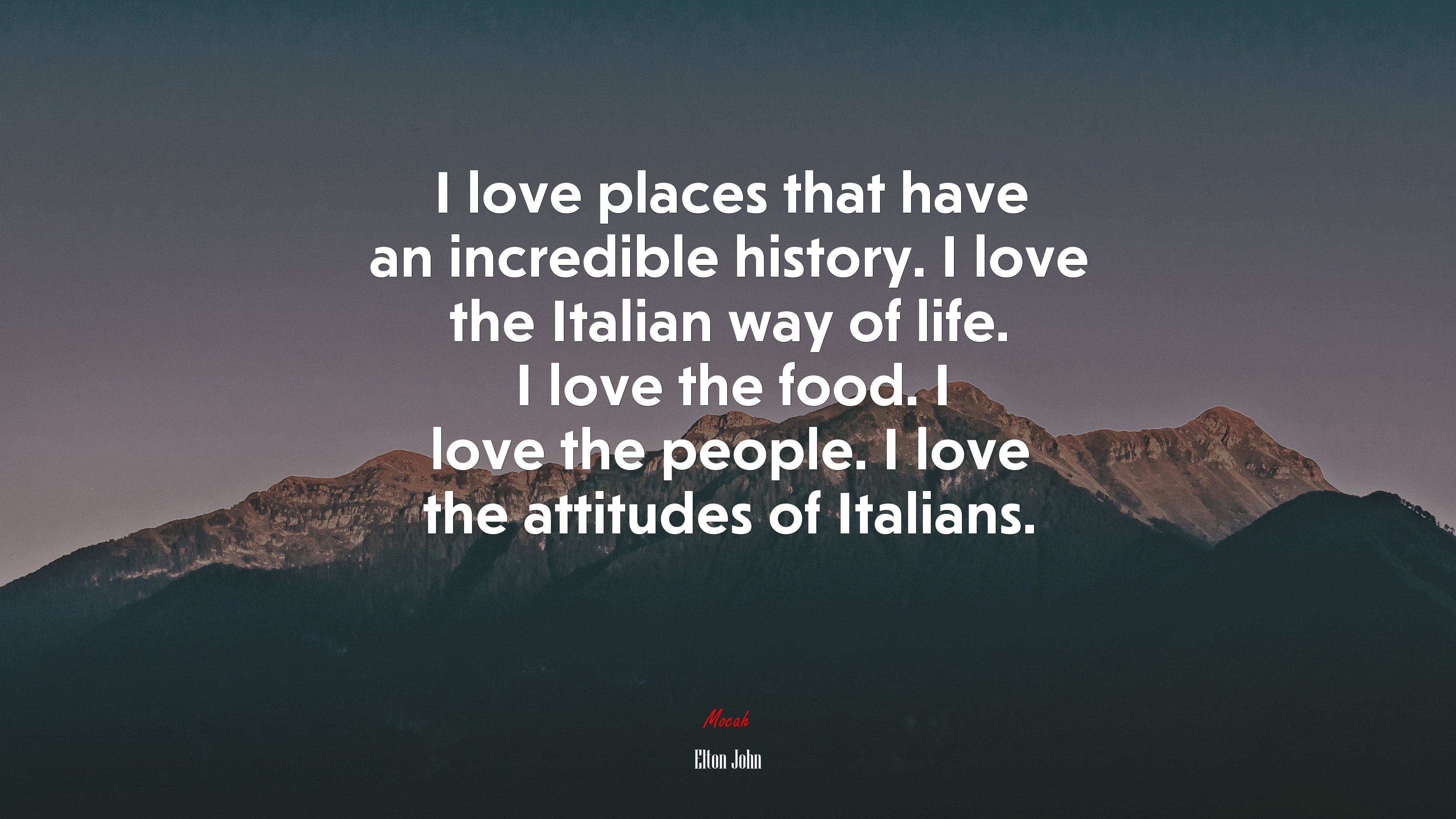 I love places that have an incredible history. I love the Italian way of life. I love the food. I love the people. I love the attitudes of Italians. | Elton John quote HD Wallpaper
