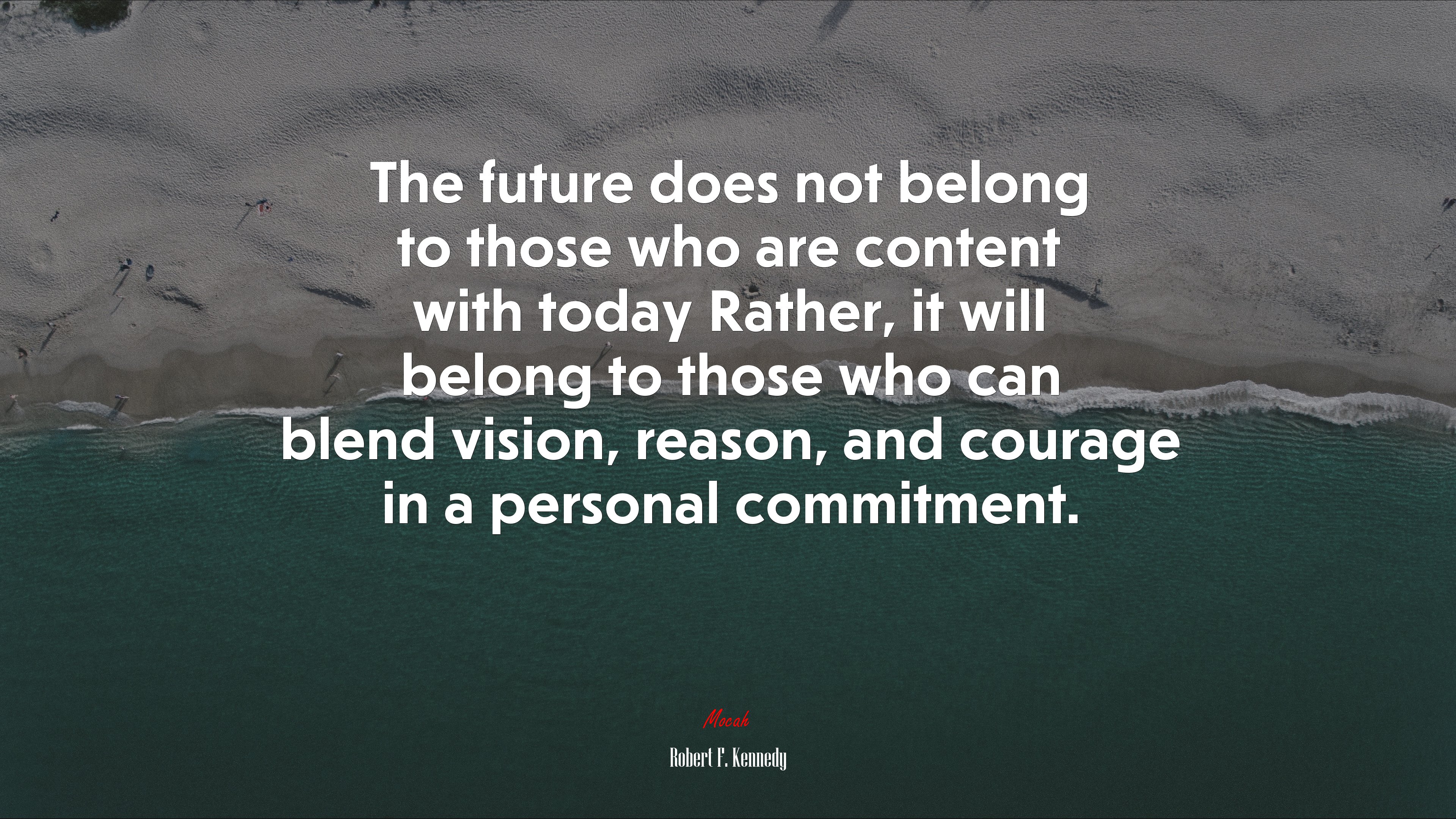 The future does not belong to those who are content with today Rather, it will belong to those who can blend vision, reason, and courage in a personal commitment. | Robert F. Kennedy quote HD Wallpaper
