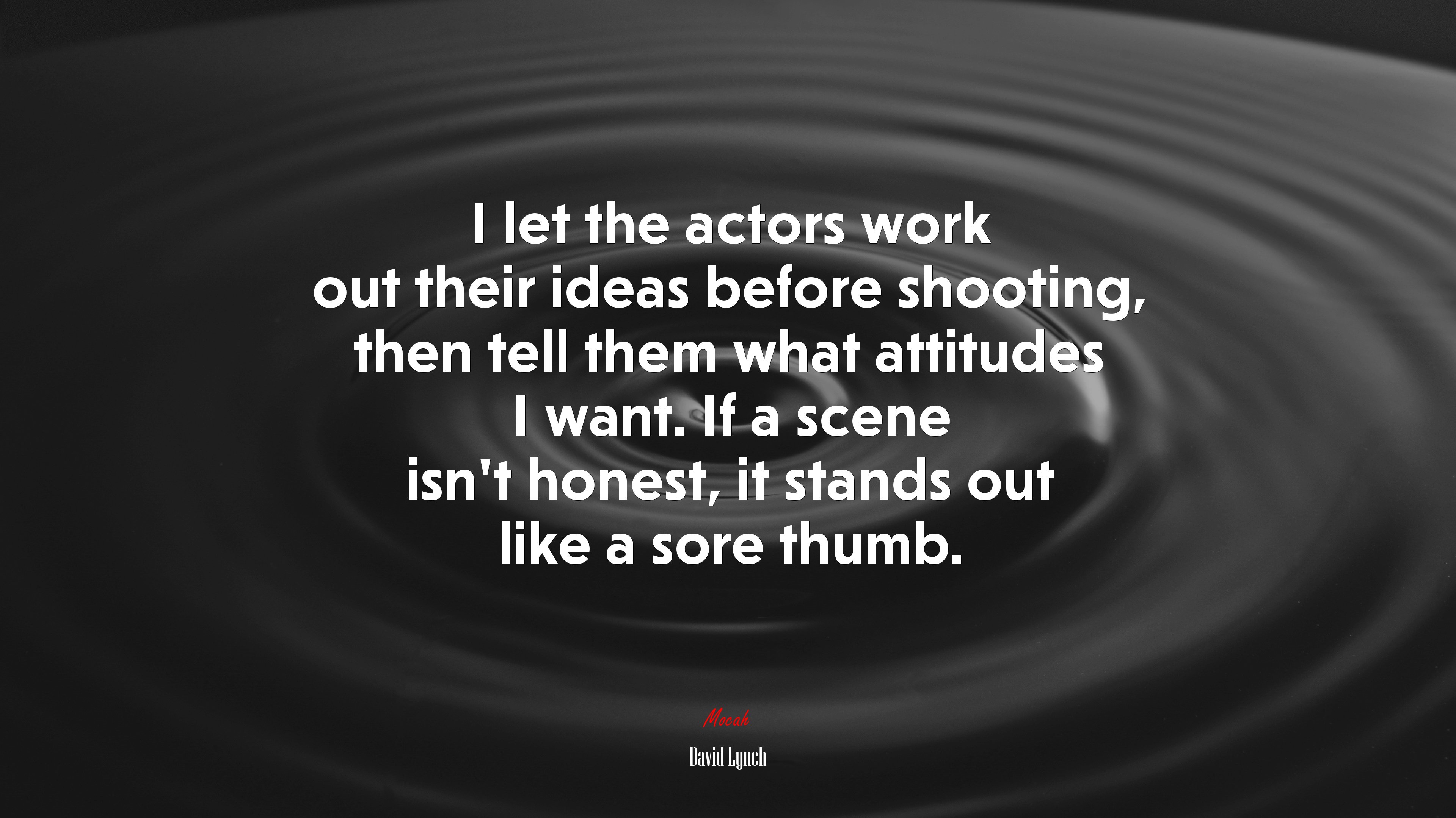 I let the actors work out their ideas before shooting, then tell them what attitudes I want. If a scene isn’t honest, it stands out like a sore thumb. | David Lynch quote HD Wallpaper
