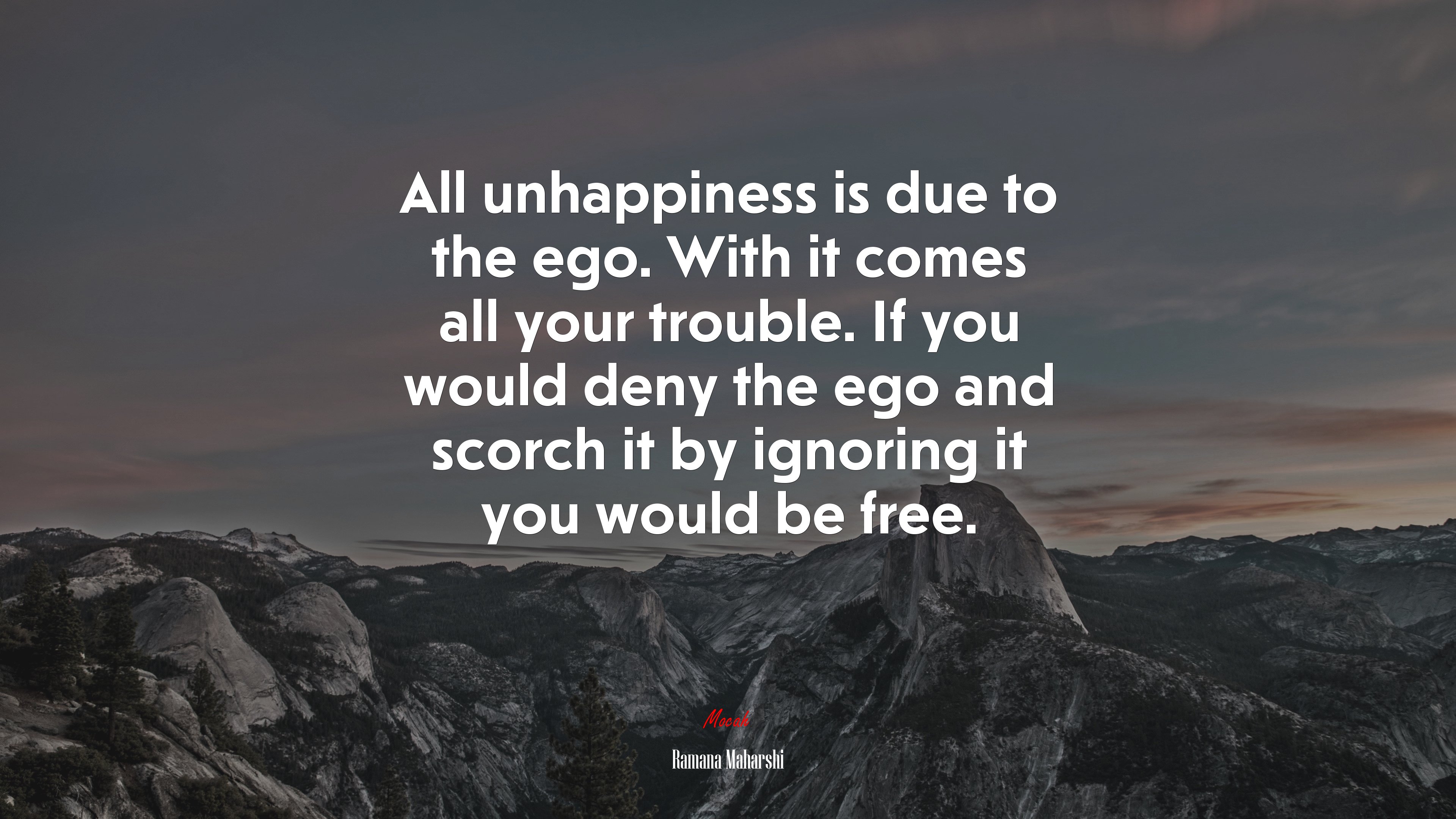All unhappiness is due to the ego. With it comes all your trouble. If you would deny the ego and scorch it by ignoring it you would be free. | Ramana Maharshi quote HD Wallpaper
