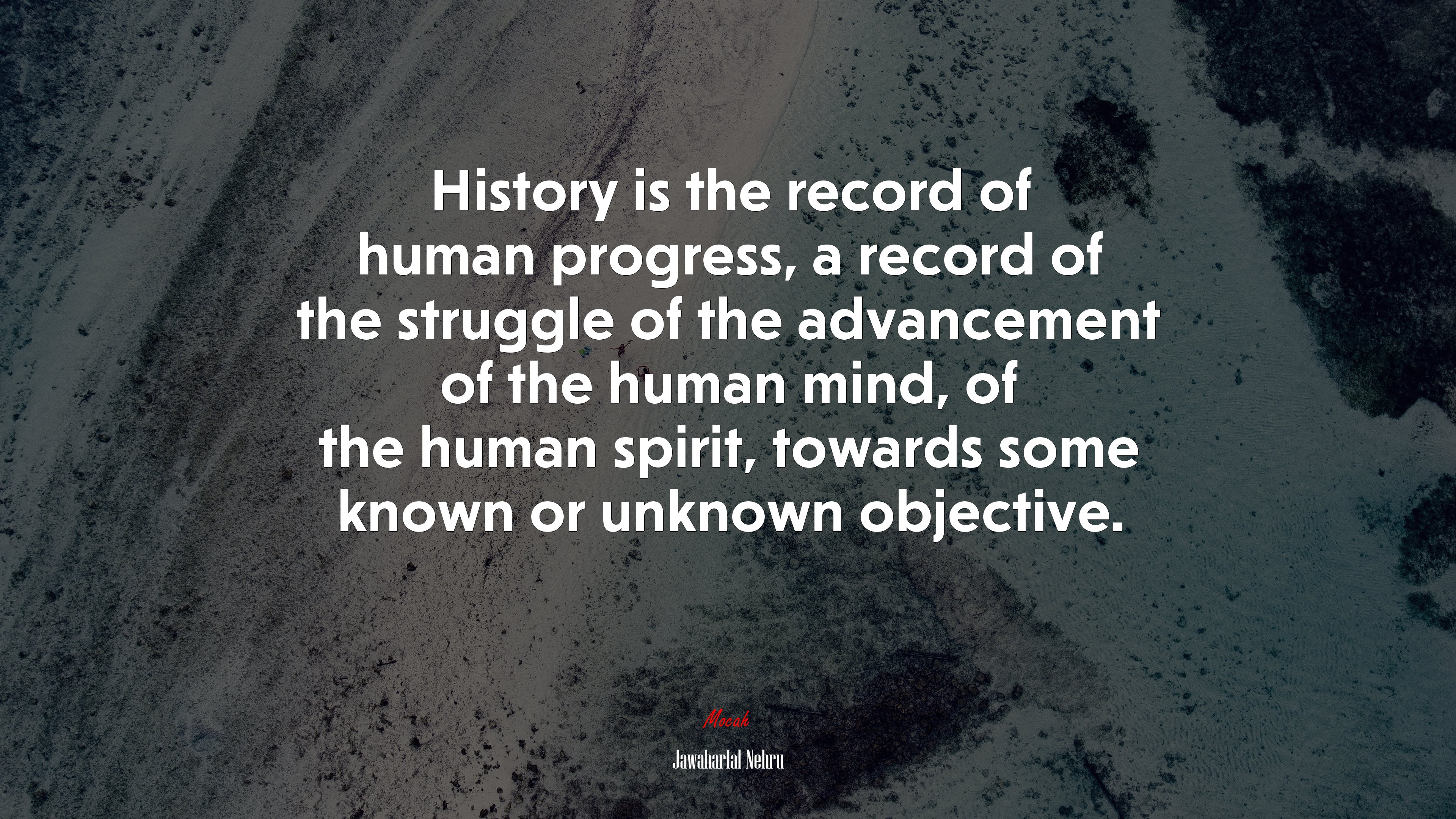 History is the record of human progress, a record of the struggle of the advancement of the human mind, of the human spirit, towards some known or unknown objective. | Jawaharlal Nehru quote HD Wallpaper