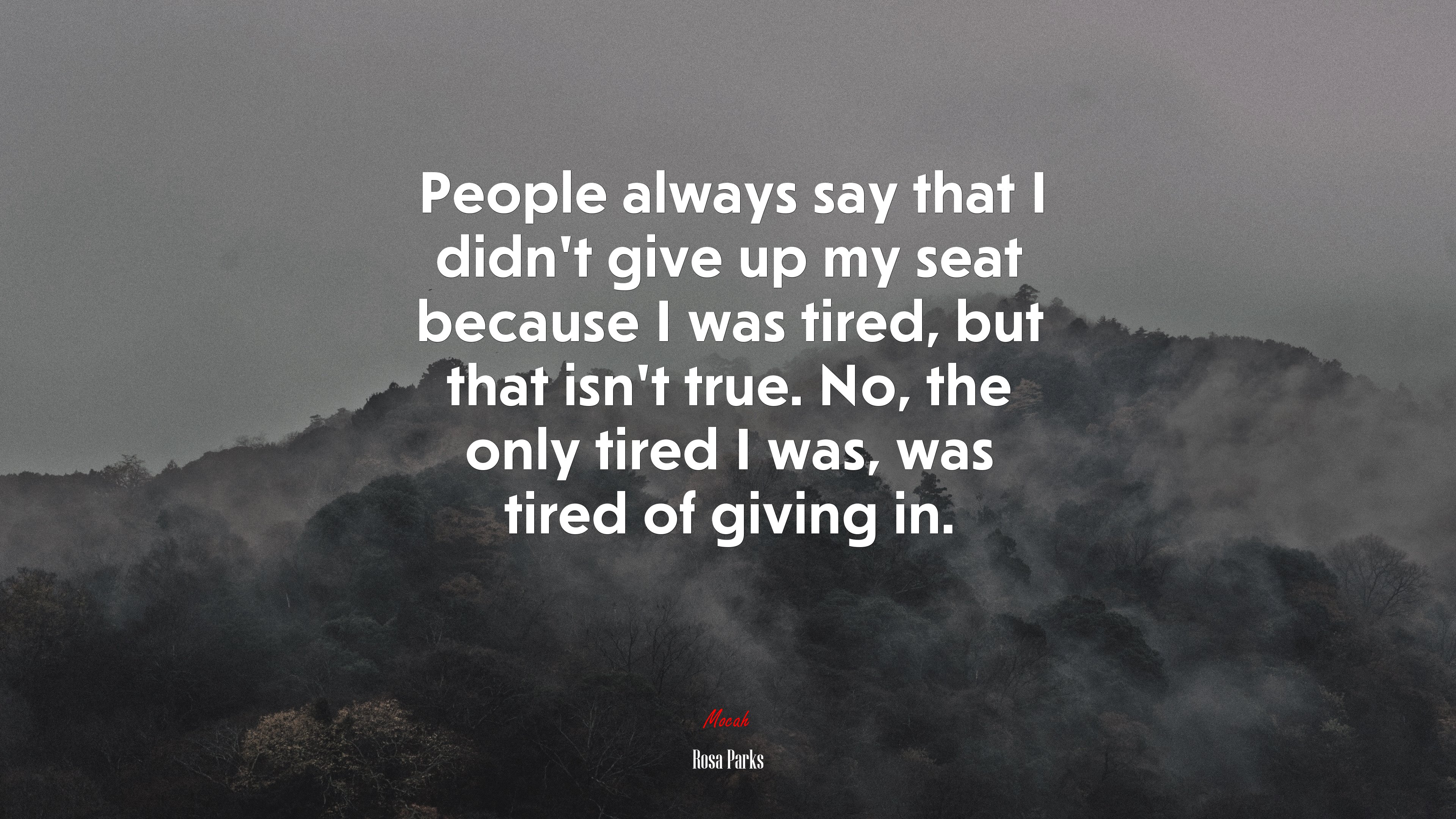 People always say that I didn’t give up my seat because I was tired, but that isn’t true. No, the only tired I was, was tired of giving in. | Rosa Parks quote HD Wallpaper