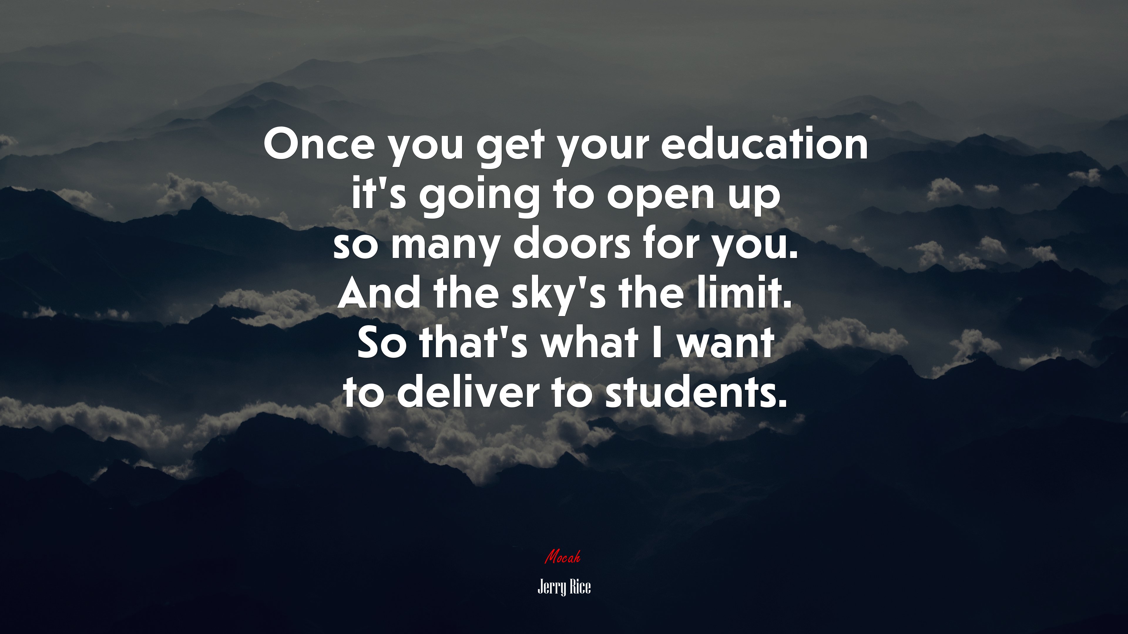 Once you get your education it’s going to open up so many doors for you. And the sky’s the limit. So that’s what I want to deliver to students. | Jerry Rice quote HD Wallpaper