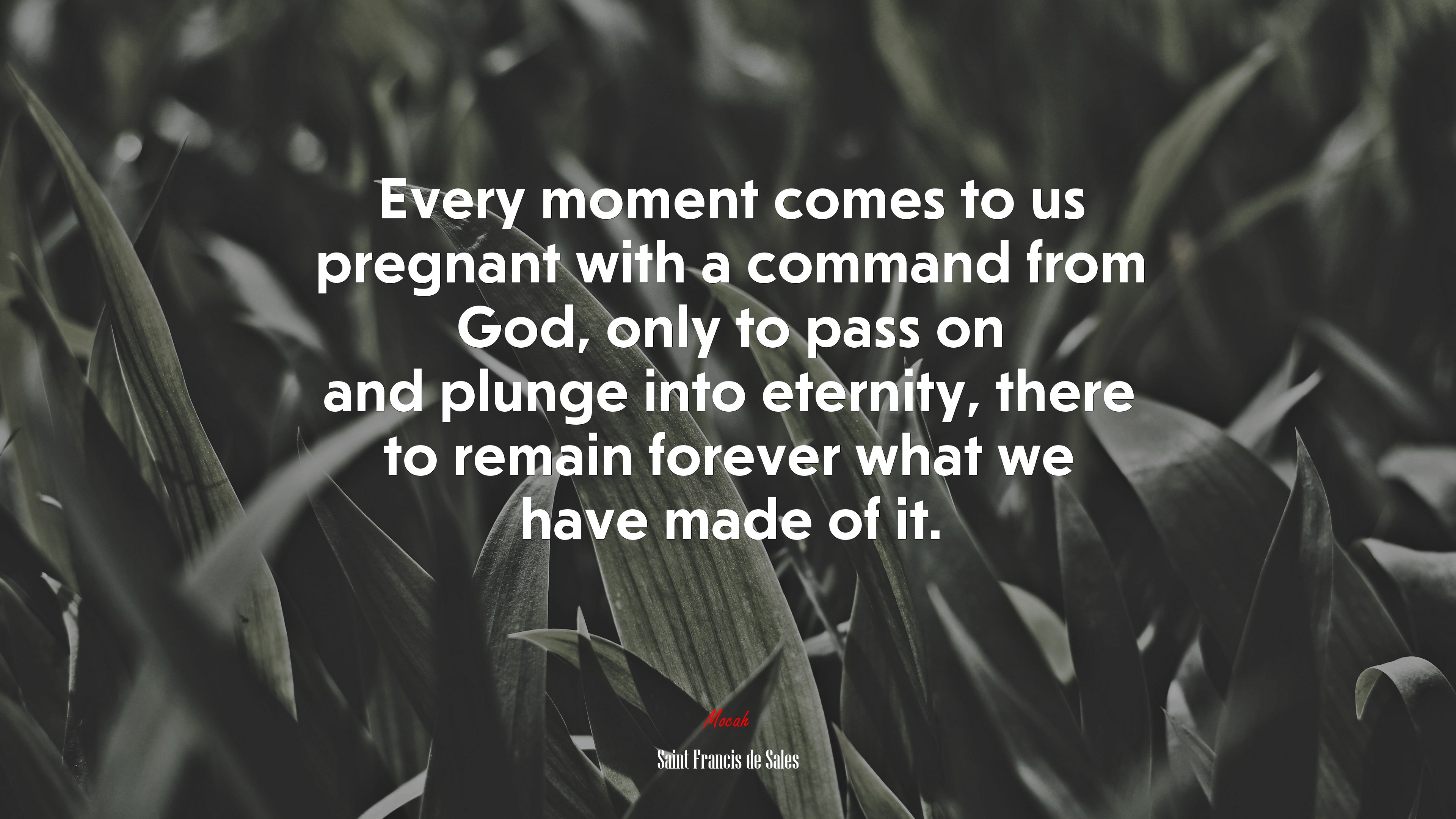 Every moment comes to us pregnant with a command from God, only to pass on and plunge into eternity, there to remain forever what we have made of it. | Saint Francis de Sales quote HD Wallpaper