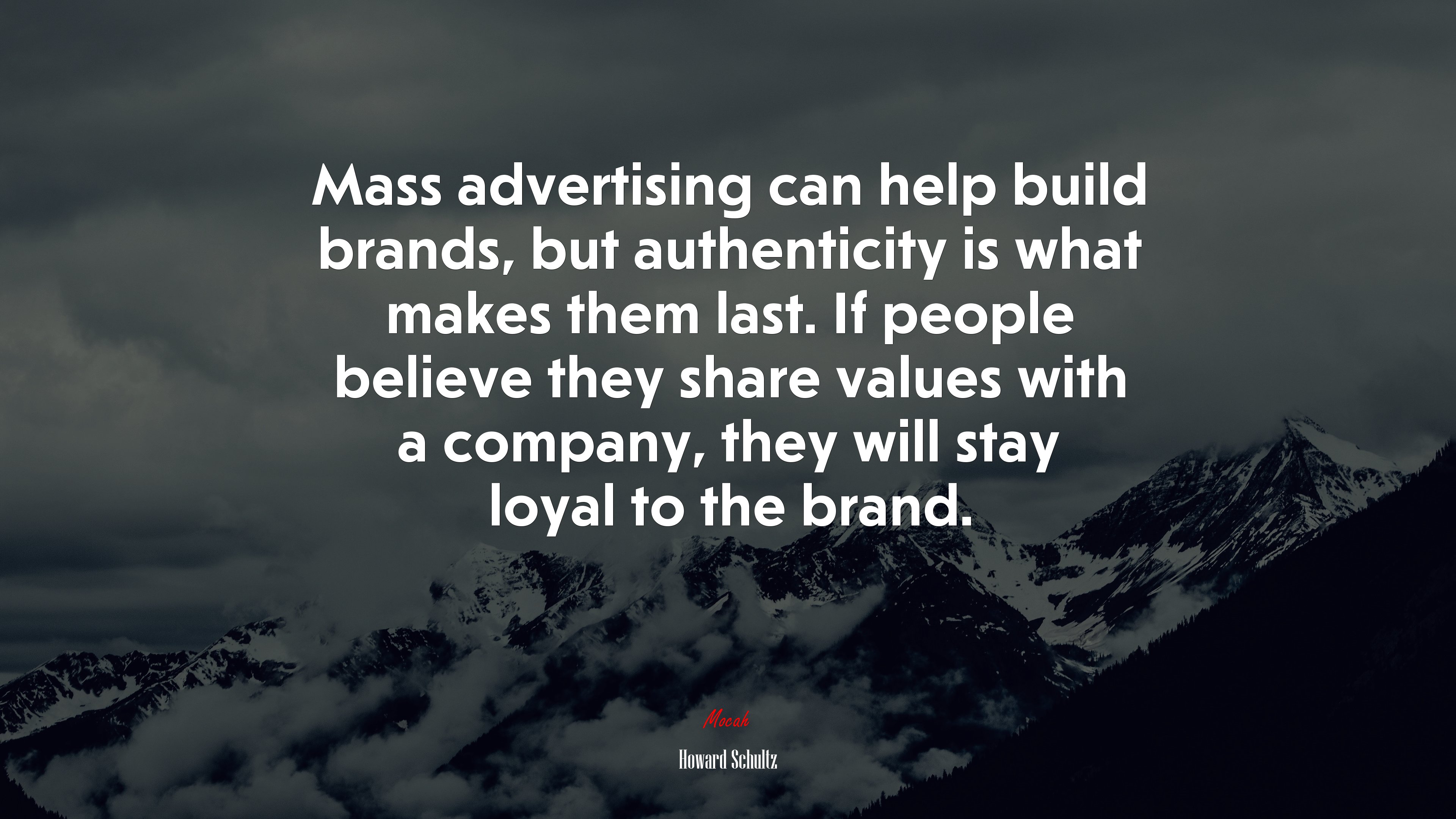 Mass advertising can help build brands, but authenticity is what makes them last. If people believe they share values with a company, they will stay loyal to the brand. | Howard Schultz quote HD Wallpaper