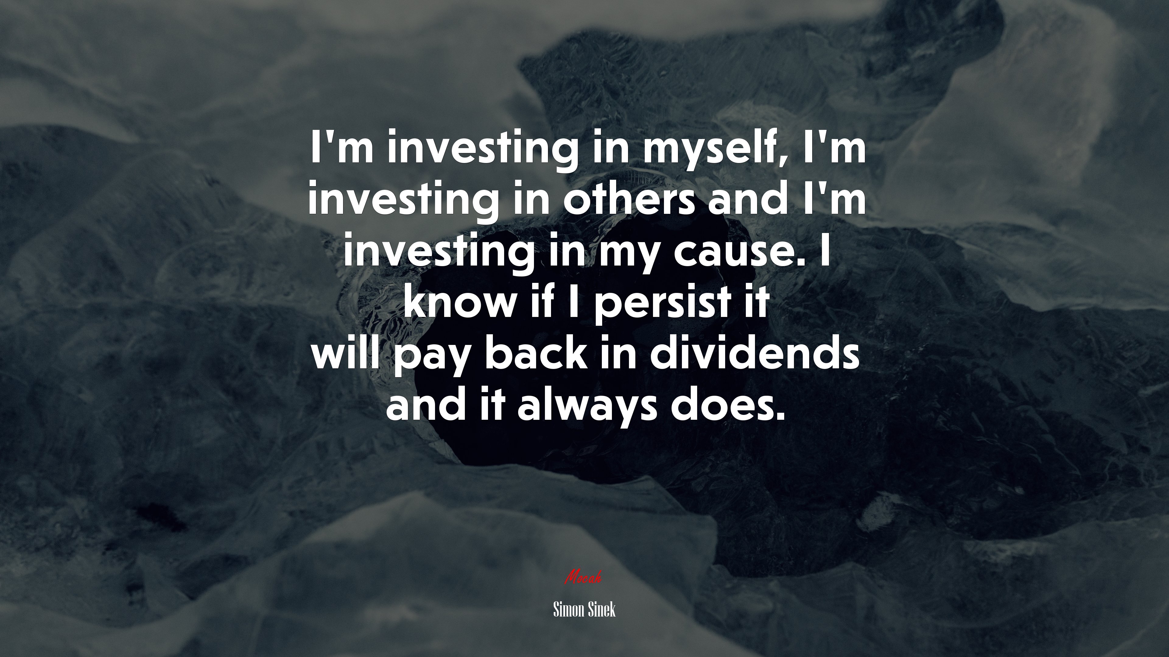 I’m investing in myself, I’m investing in others and I’m investing in my cause. I know if I persist it will pay back in dividends and it always does. | Simon Sinek quote HD Wallpaper