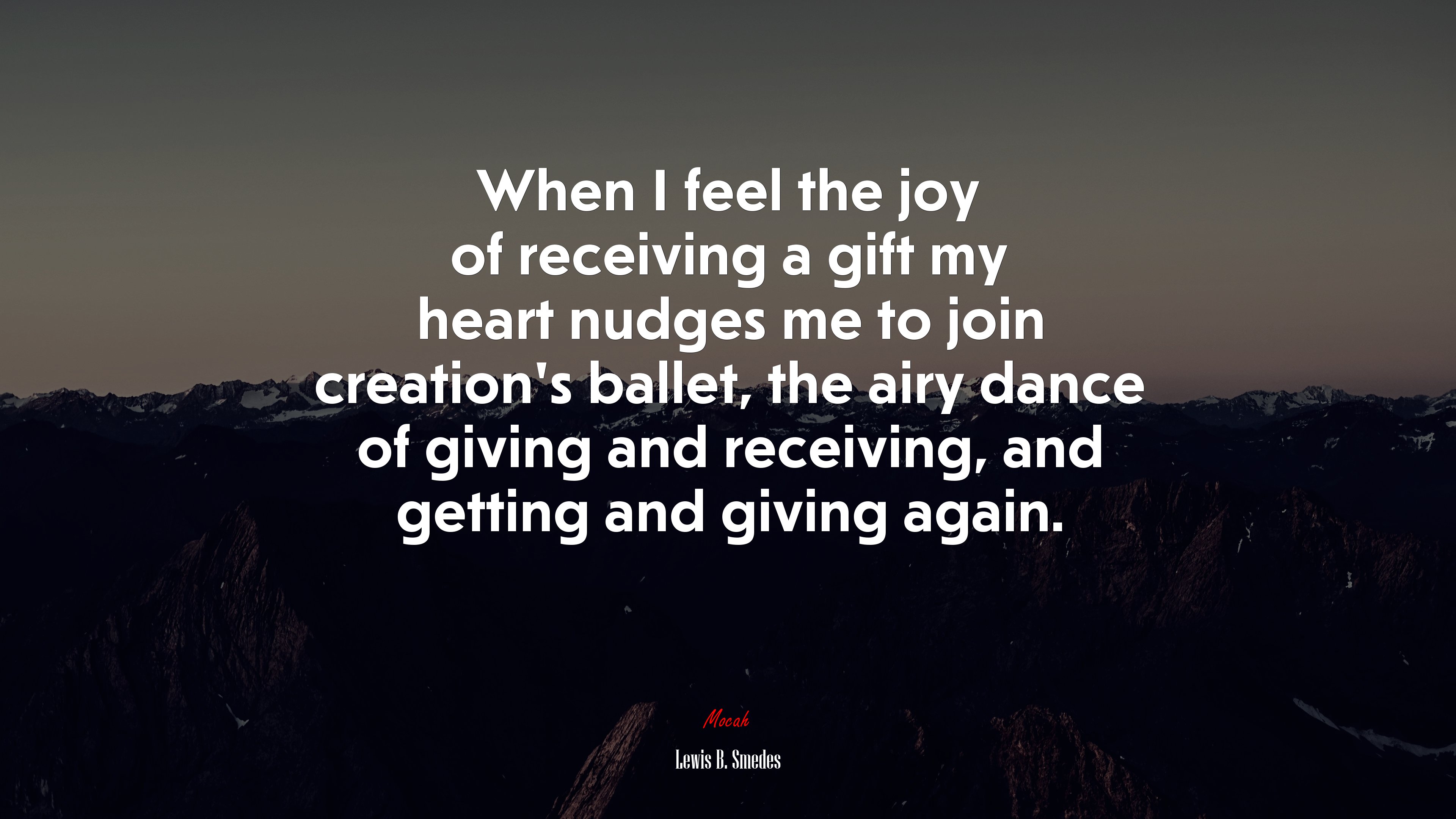 When I feel the joy of receiving a gift my heart nudges me to join creation’s ballet, the airy dance of giving and receiving, and getting and giving again. | Lewis B. Smedes quote HD Wallpaper