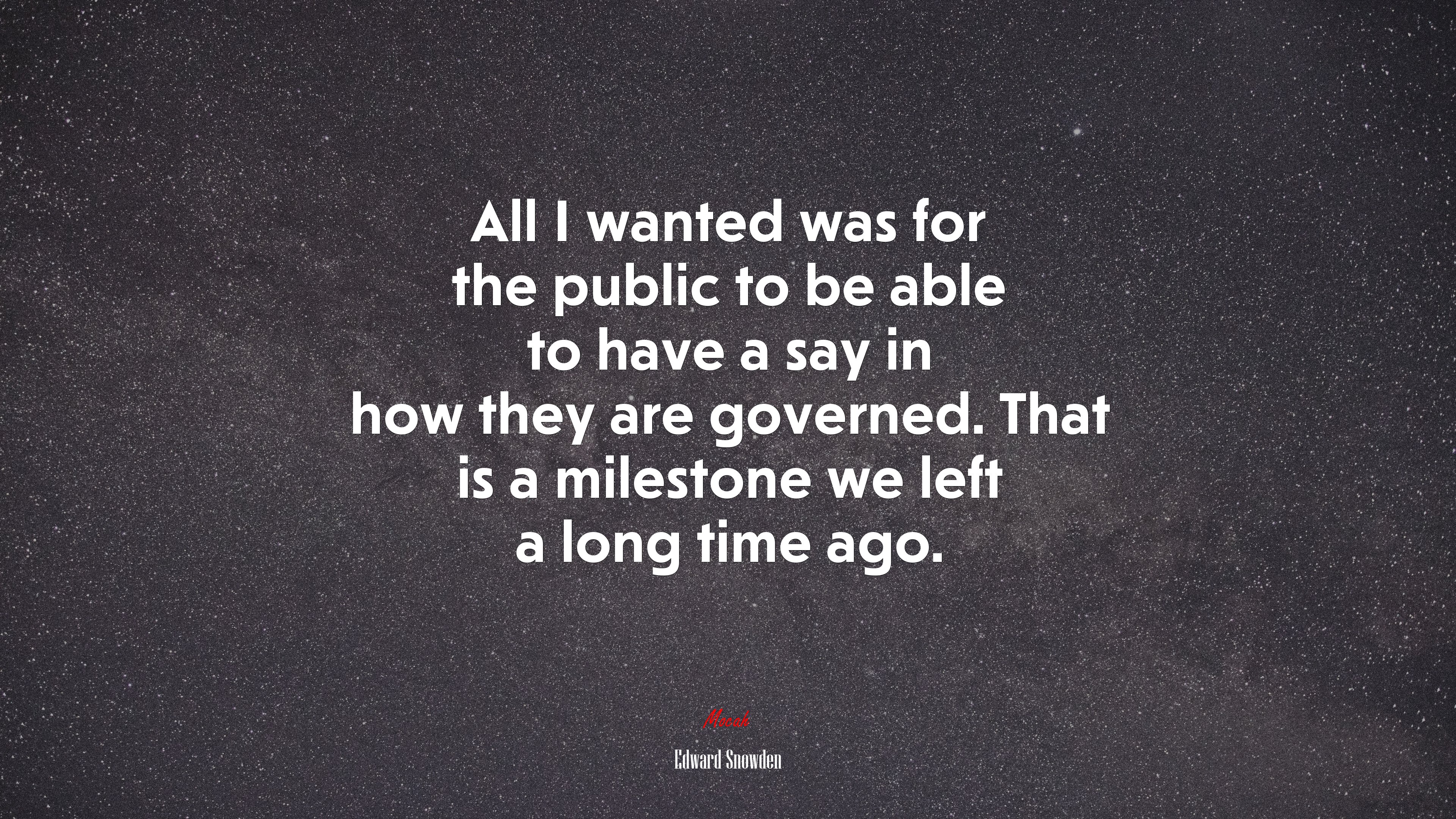 All I wanted was for the public to be able to have a say in how they are governed. That is a milestone we left a long time ago. | Edward Snowden quote HD Wallpaper