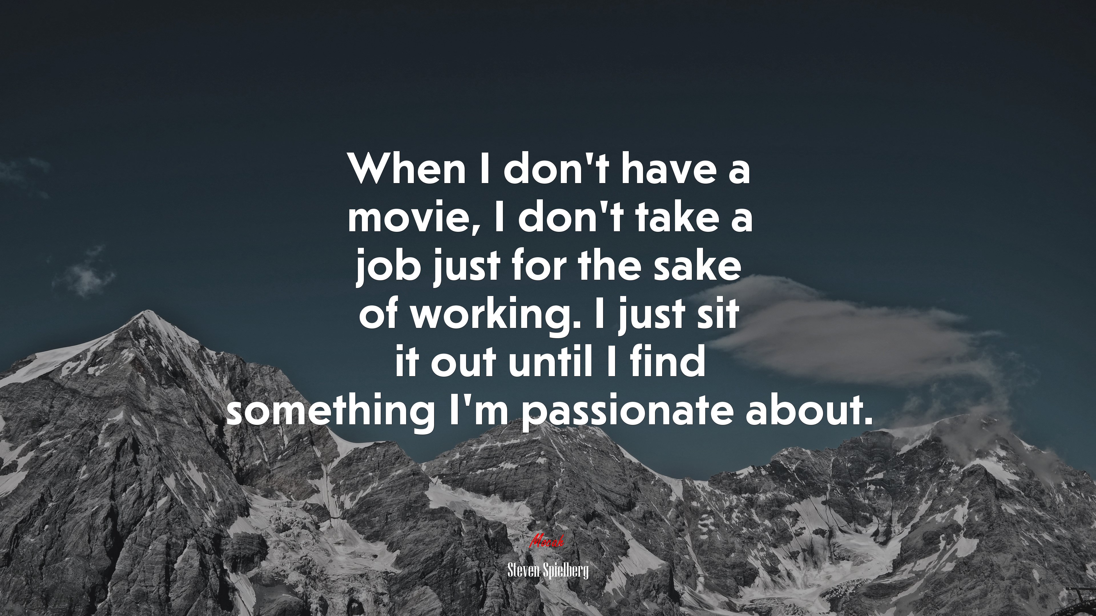 When I don’t have a movie, I don’t take a job just for the sake of working. I just sit it out until I find something I’m passionate about. | Steven Spielberg quote HD Wallpaper