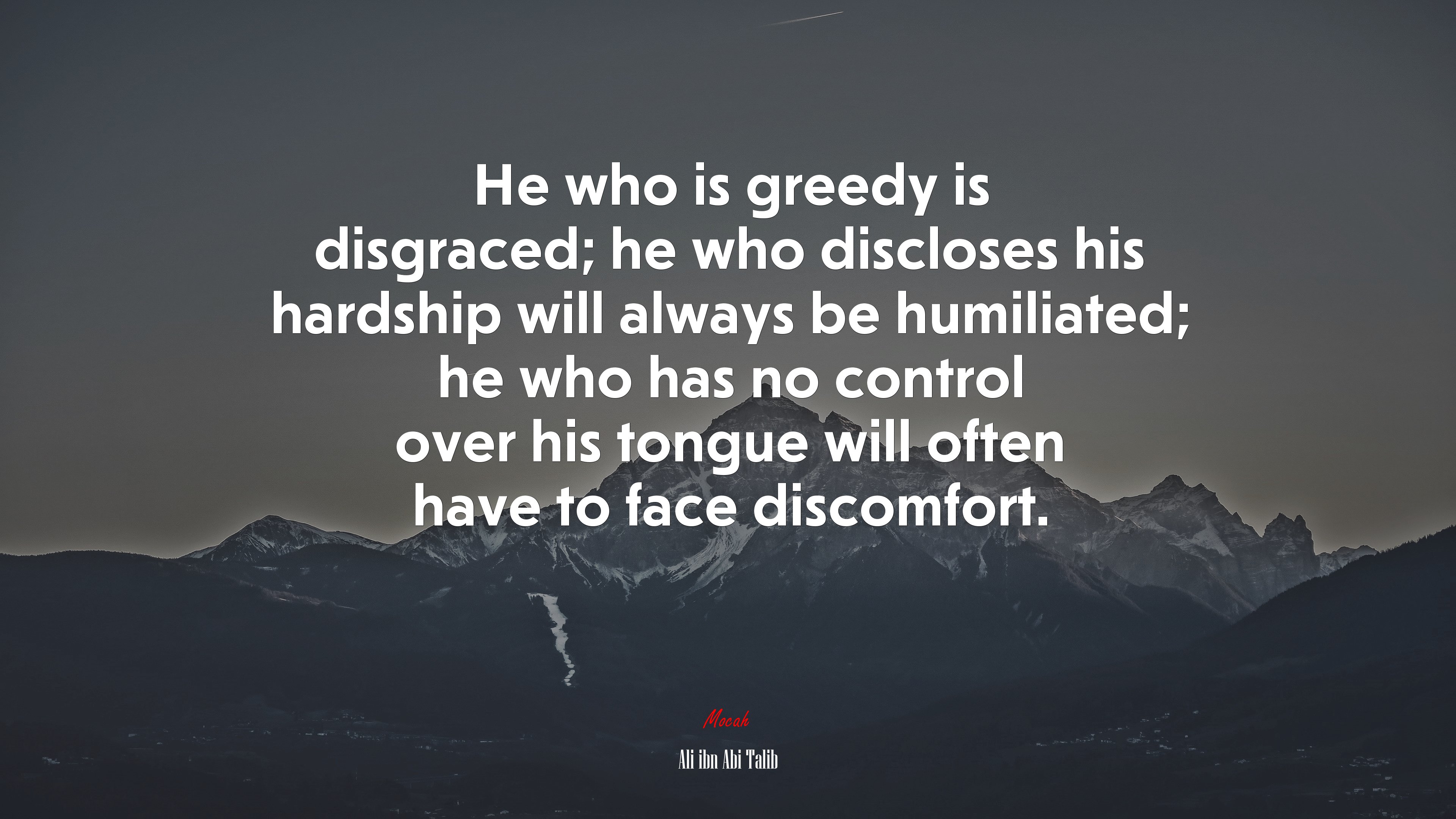 He who is greedy is disgraced; he who discloses his hardship will always be humiliated; he who has no control over his tongue will often have to face discomfort. | Ali ibn Abi Talib quote HD Wallpaper