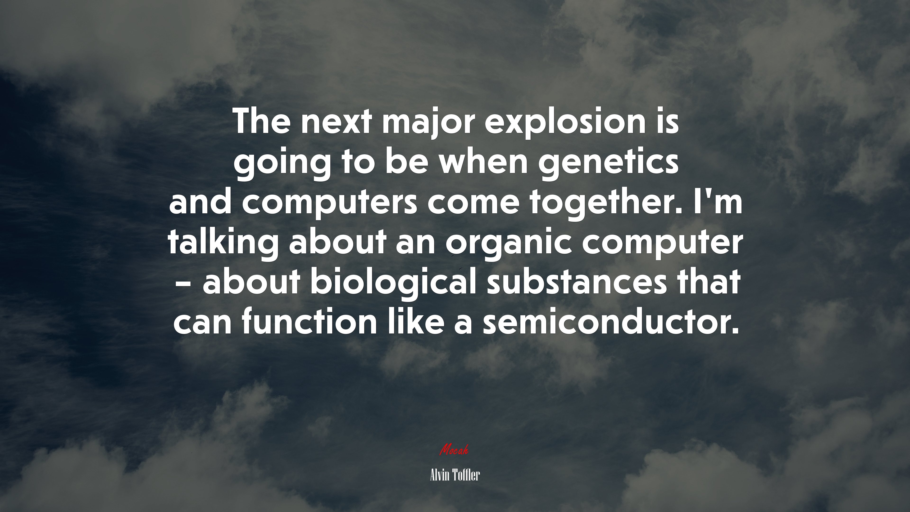 The next major explosion is going to be when genetics and computers come together. I’m talking about an organic computer – about biological substances that can function like a semiconductor. | Alvin Toffler quote HD Wallpaper
