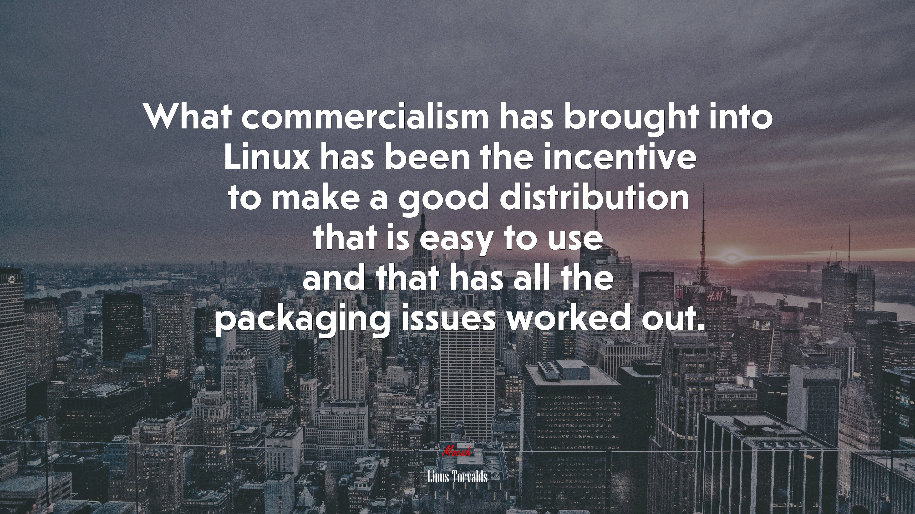 What commercialism has brought into Linux has been the incentive to make a good distribution that is easy to use and that has all the packaging issues worked out. | Linus Torvalds quote HD Wallpaper