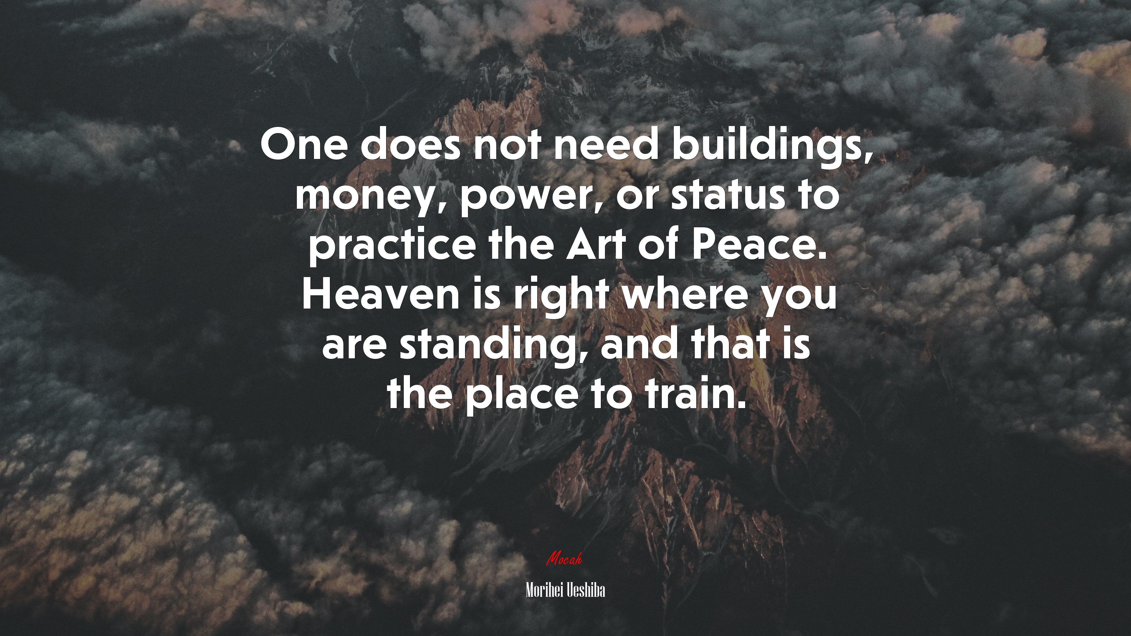 One does not need buildings, money, power, or status to practice the Art of Peace. Heaven is right where you are standing, and that is the place to train. | Morihei Ueshiba quote HD Wallpaper