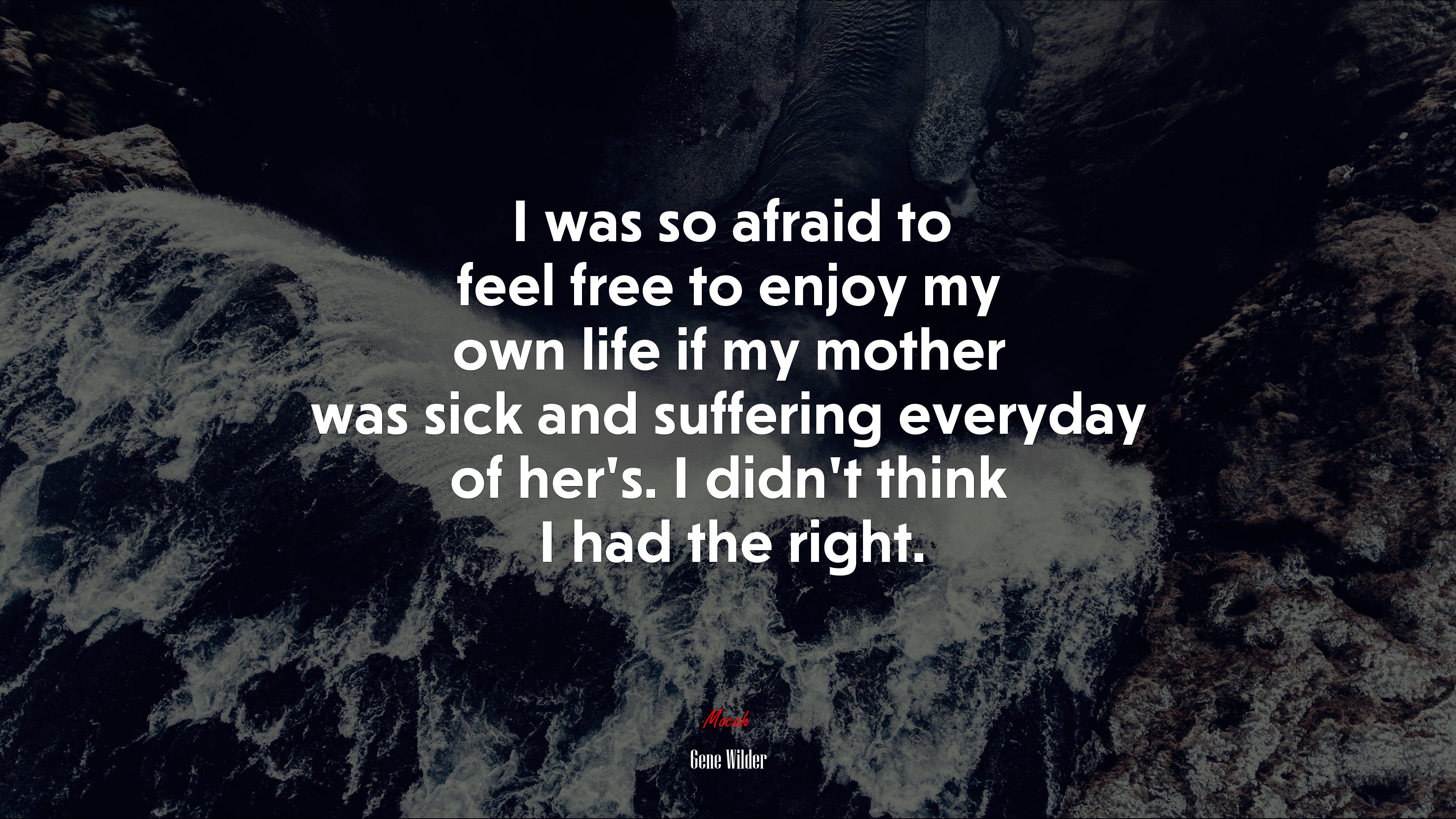 I was so afraid to feel free to enjoy my own life if my mother was sick and suffering everyday of her’s. I didn’t think I had the right. | Gene Wilder quote HD Wallpaper