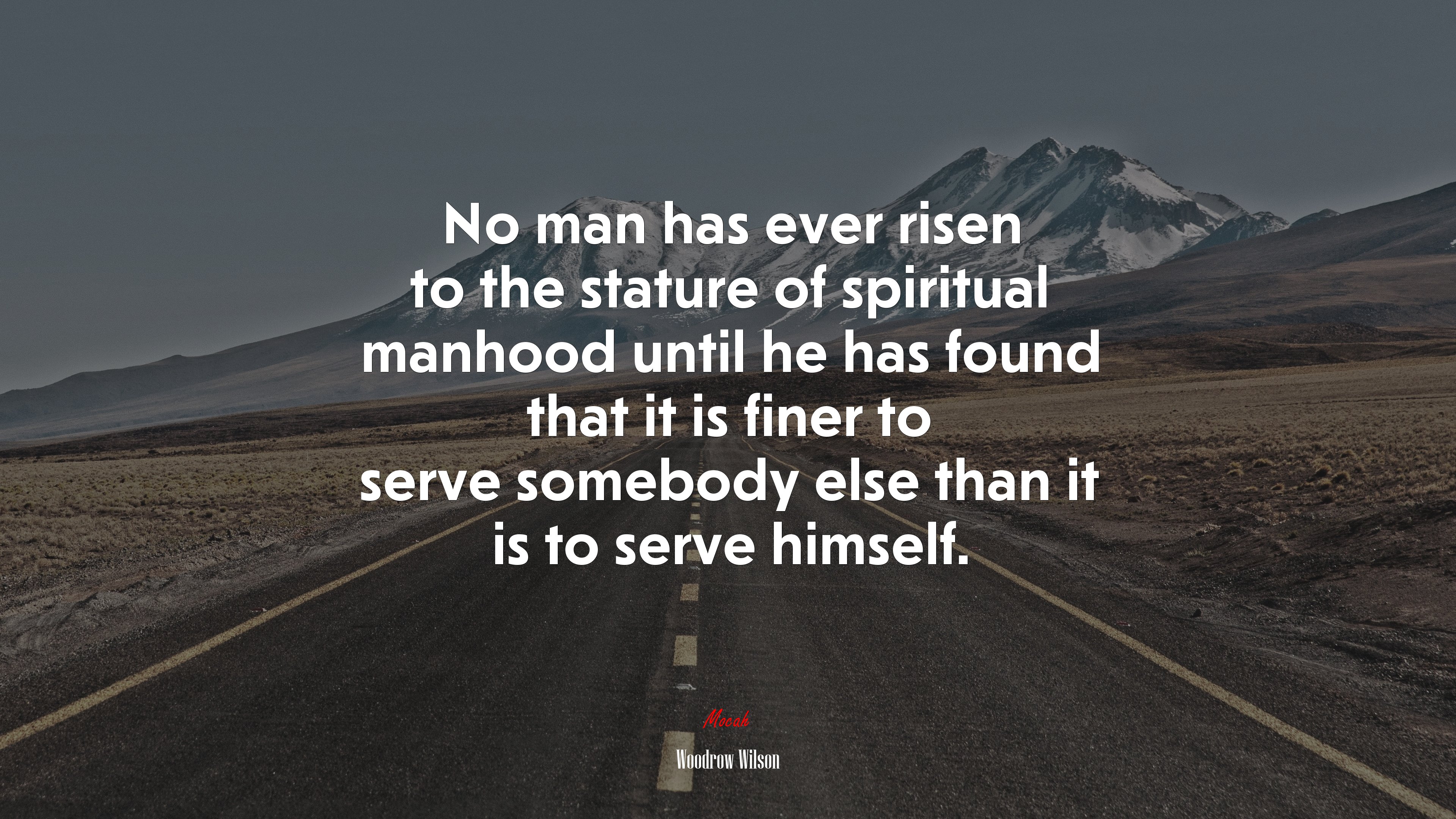 No man has ever risen to the stature of spiritual manhood until he has found that it is finer to serve somebody else than it is to serve himself. | Woodrow Wilson quote HD Wallpaper