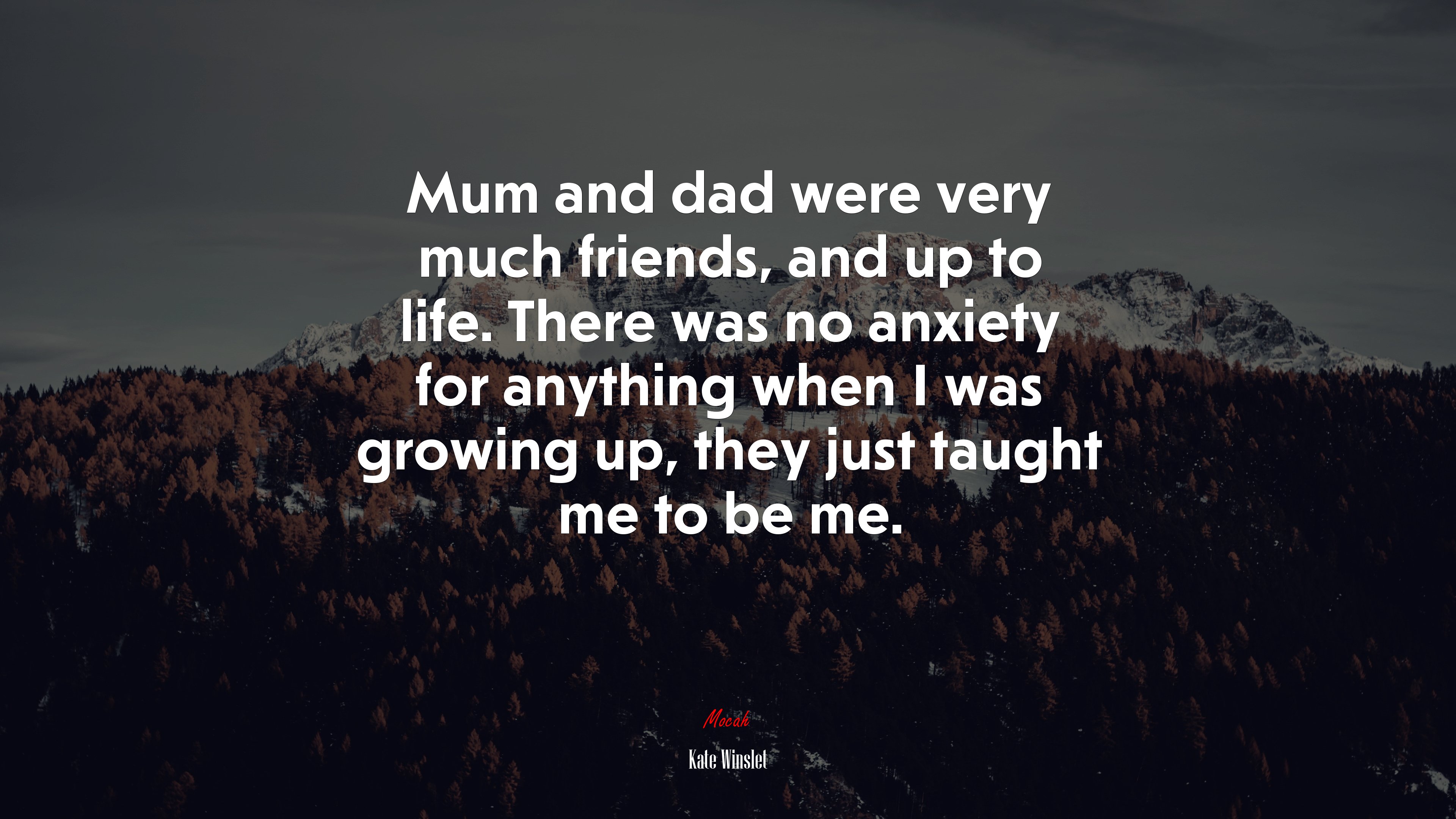 Mum and dad were very much friends, and up to life. There was no anxiety for anything when I was growing up, they just taught me to be me. | Kate Winslet quote HD Wallpaper