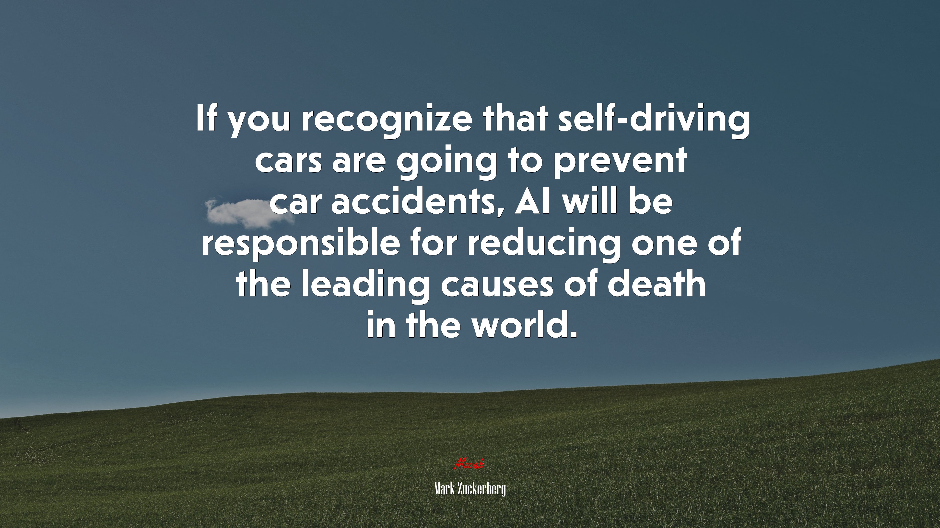 If you recognize that self-driving cars are going to prevent car accidents, AI will be responsible for reducing one of the leading causes of death in the world. | Mark Zuckerberg quote HD Wallpaper