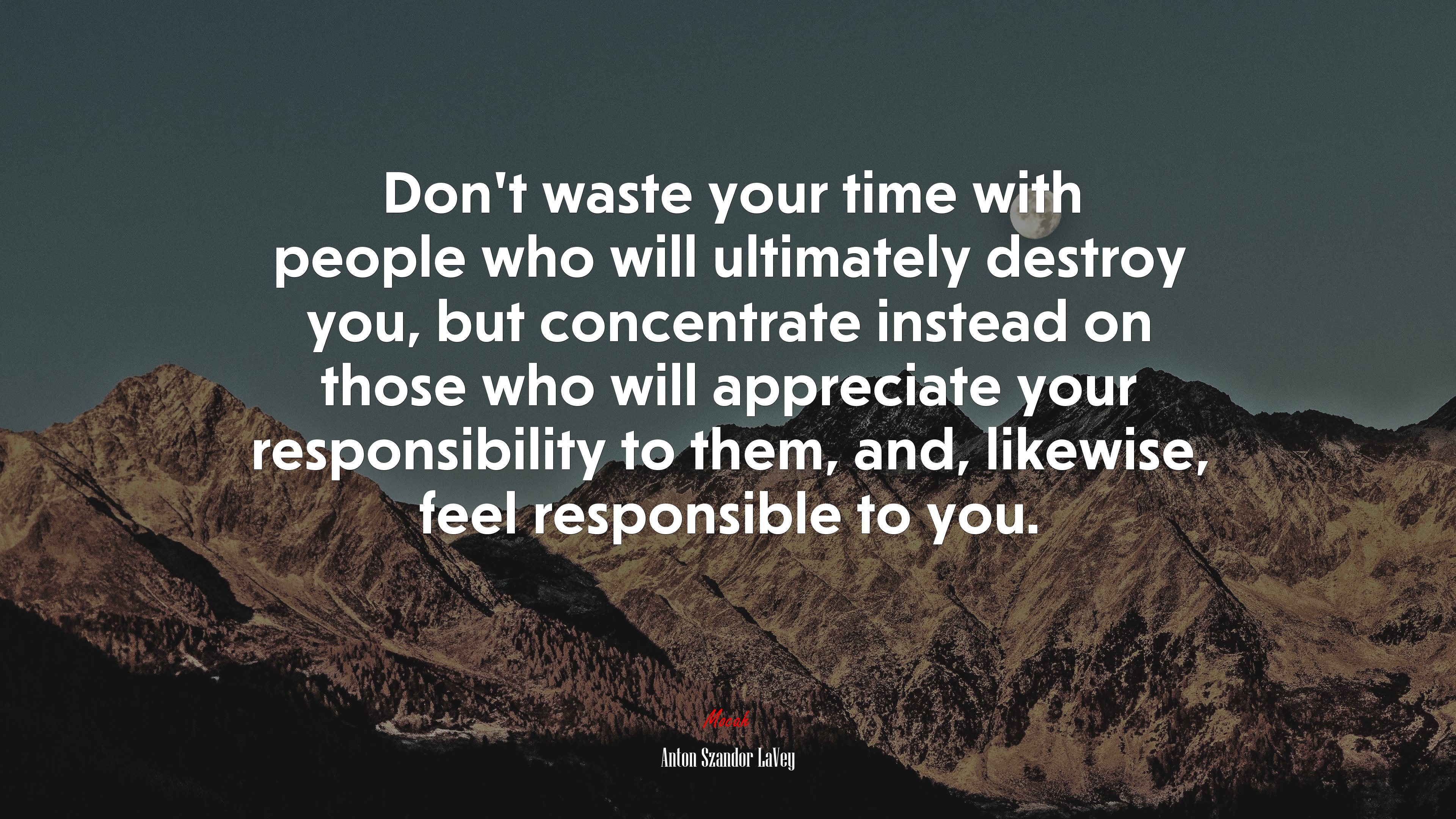 Don’t waste your time with people who will ultimately destroy you, but concentrate instead on those who will appreciate your responsibility to them, and, likewise, feel responsible to you. | Anton Szandor LaVey quote HD Wallpaper
