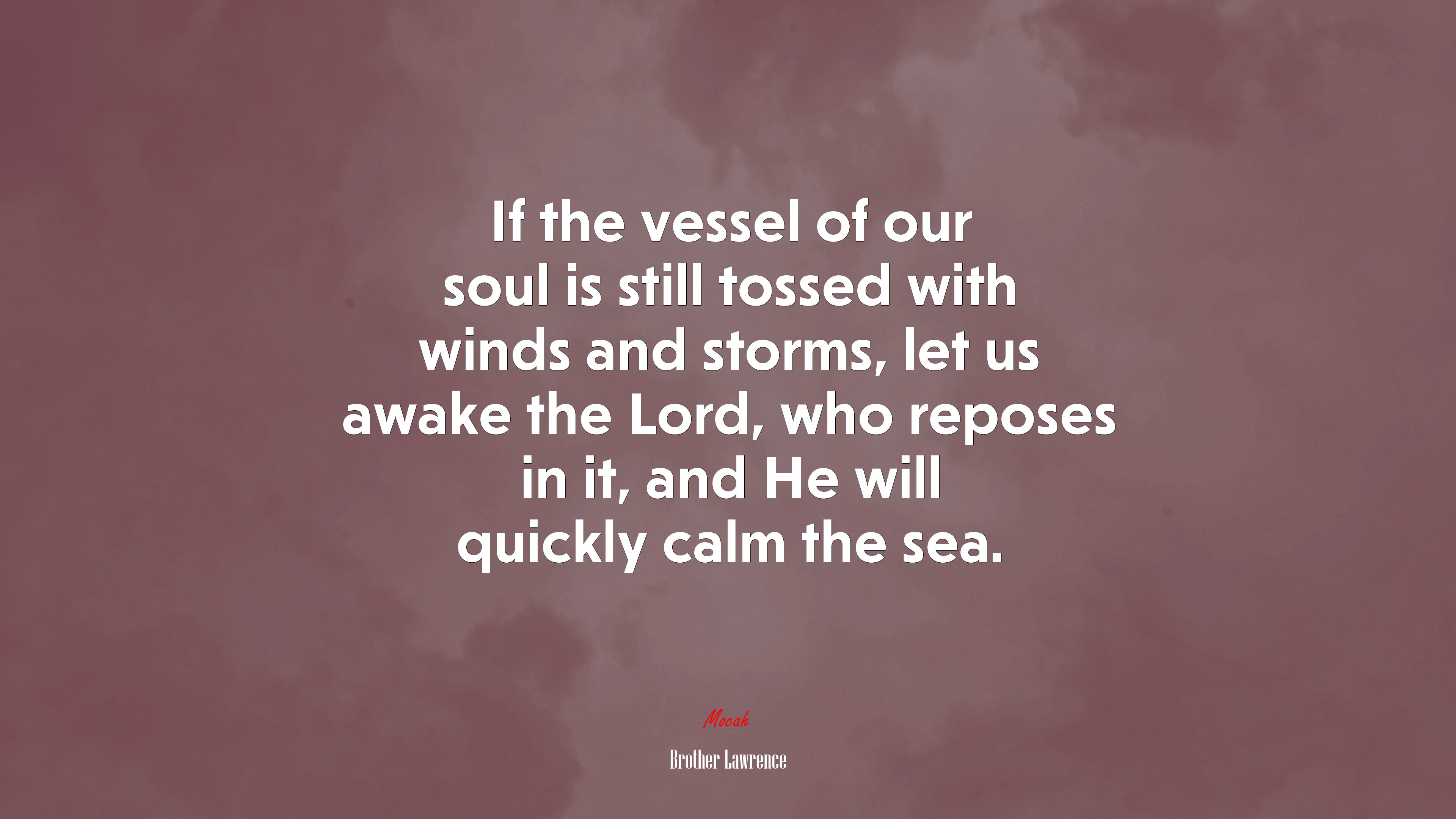 If the vessel of our soul is still tossed with winds and storms, let us awake the Lord, who reposes in it, and He will quickly calm the sea. | Brother Lawrence quote HD Wallpaper