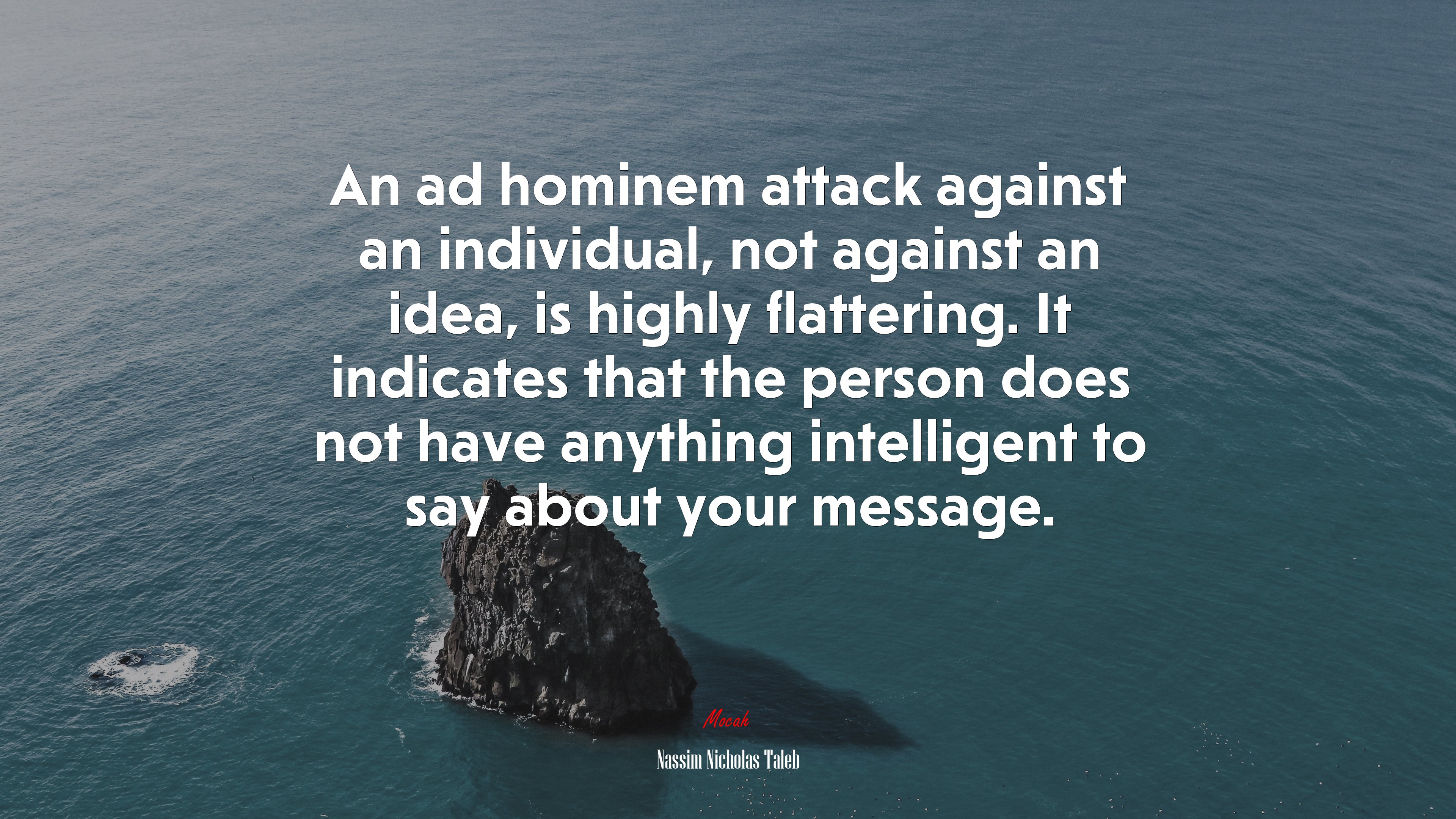 An ad hominem attack against an individual, not against an idea, is highly flattering. It indicates that the person does not have anything intelligent to say about your message. | Nassim Nicholas Taleb quote HD Wallpaper