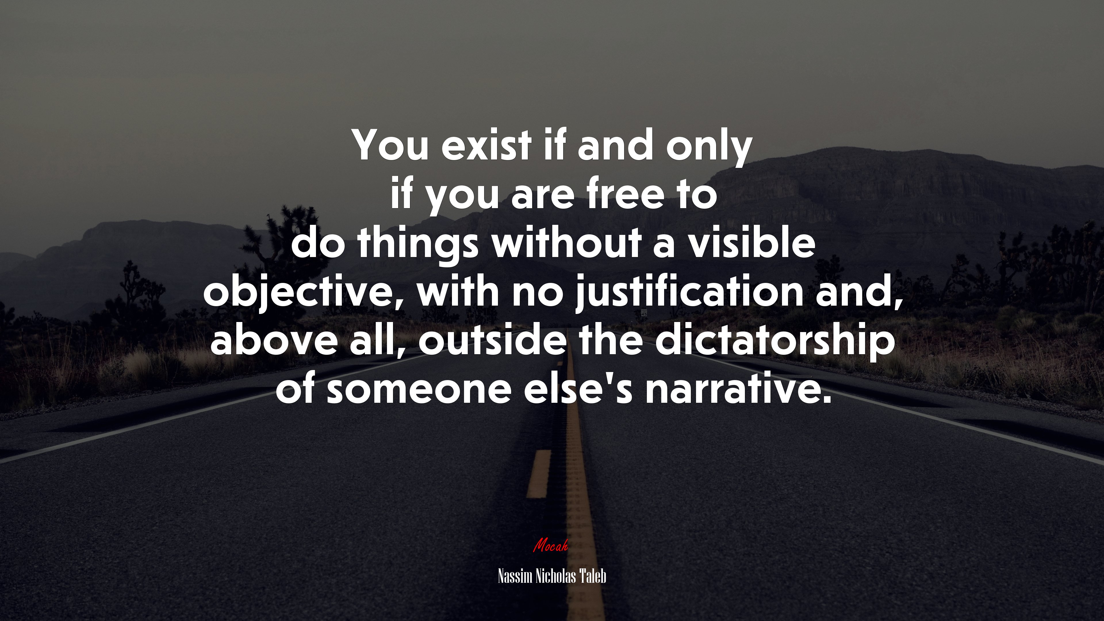 You exist if and only if you are free to do things without a visible objective, with no justification and, above all, outside the dictatorship of someone else’s narrative. | Nassim Nicholas Taleb quote HD Wallpaper