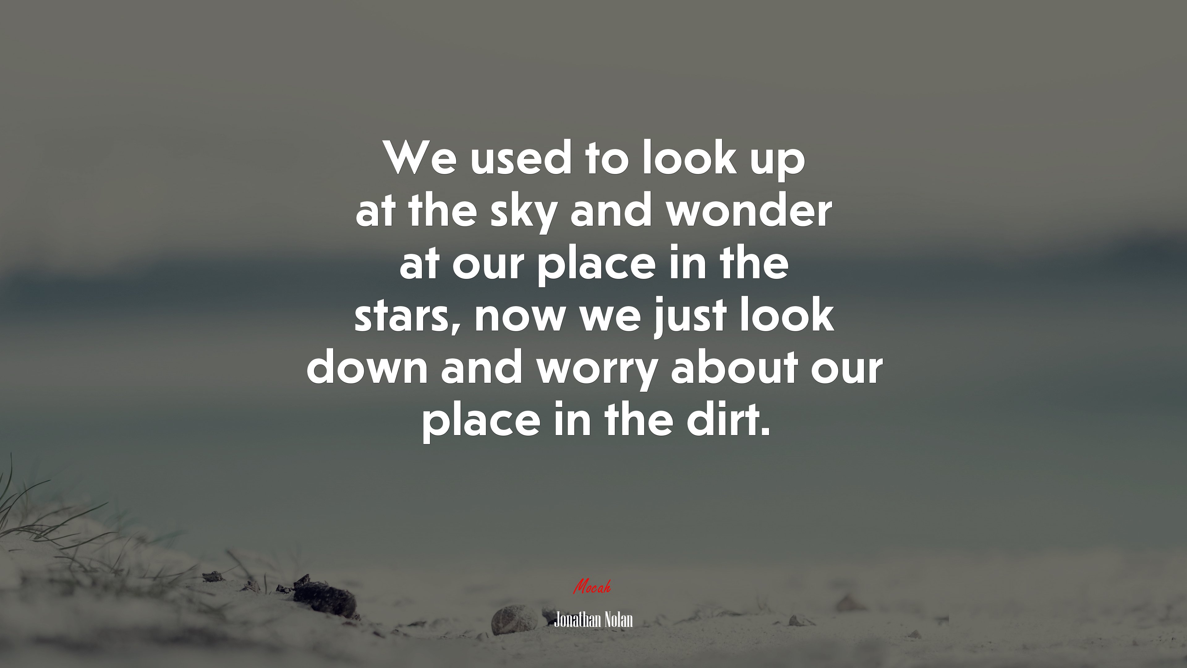 We used to look up at the sky and wonder at our place in the stars, now we just look down and worry about our place in the dirt. | Jonathan Nolan quote HD Wallpaper