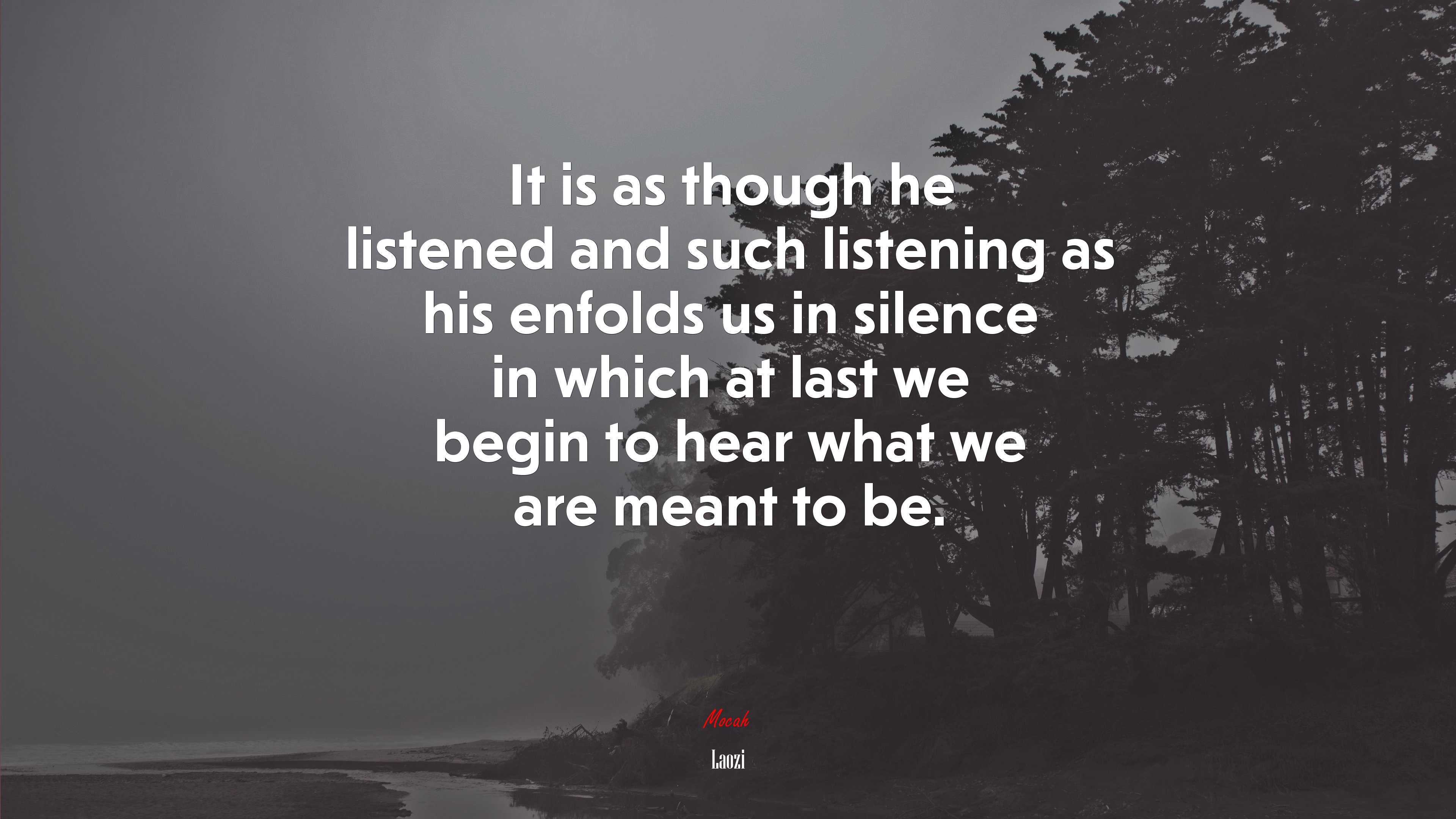It is as though he listened and such listening as his enfolds us in silence in which at last we begin to hear what we are meant to be. | Laozi quote HD Wallpaper