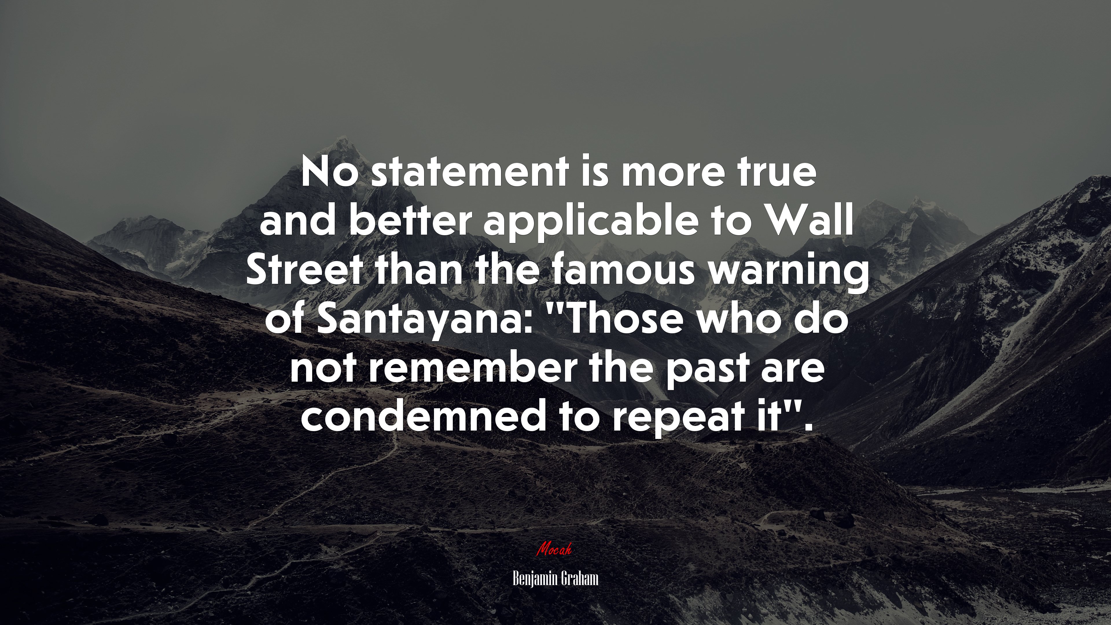 No statement is more true and better applicable to Wall Street than the famous warning of Santayana: “Those who do not remember the past are condemned to repeat it”. | Benjamin Graham quote HD Wallpaper