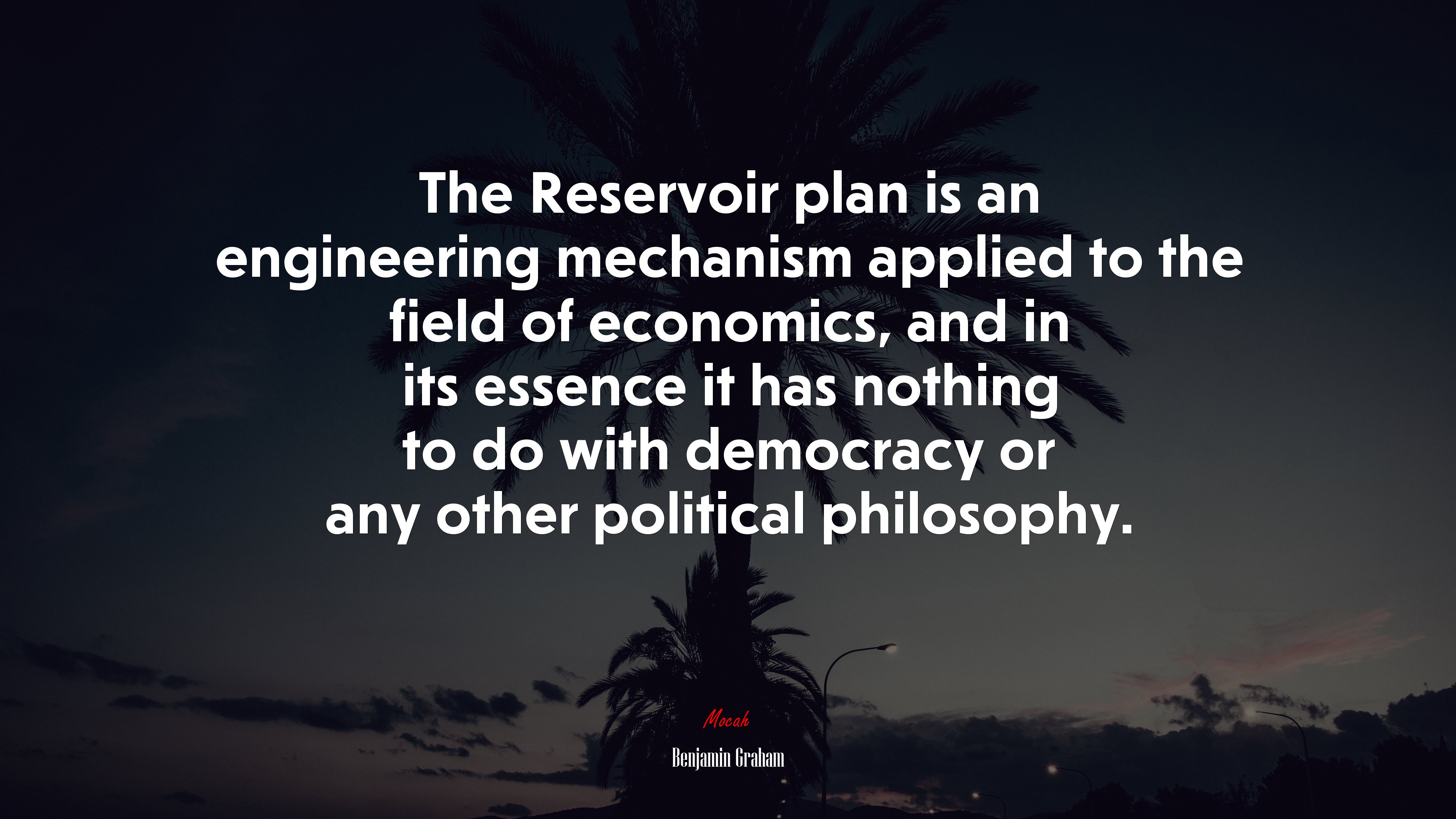 The Reservoir plan is an engineering mechanism applied to the field of economics, and in its essence it has nothing to do with democracy or any other political philosophy. | Benjamin Graham quote HD Wallpaper