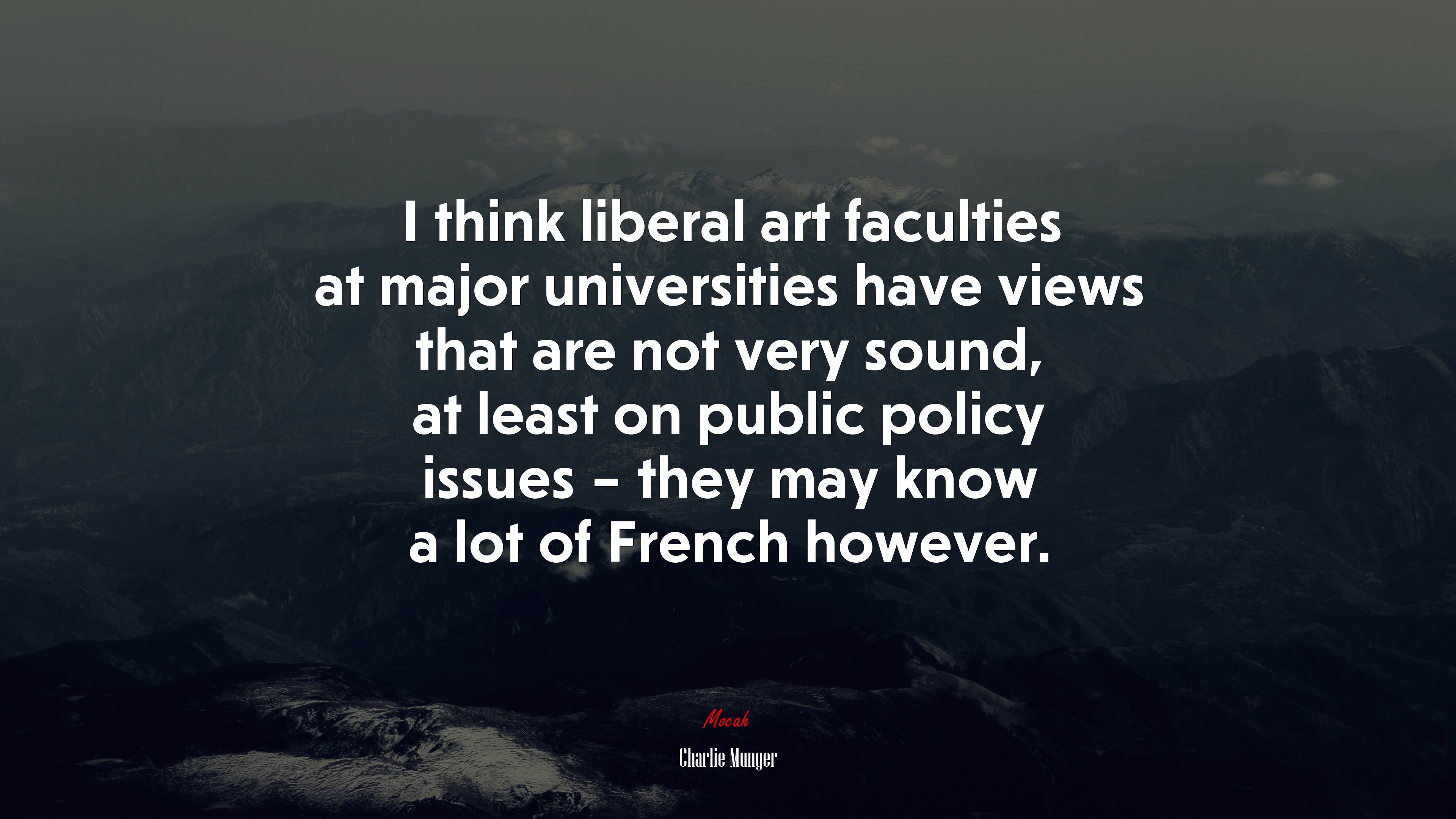 I think liberal art faculties at major universities have views that are not very sound, at least on public policy issues – they may know a lot of French however. | Charlie Munger quote HD Wallpaper