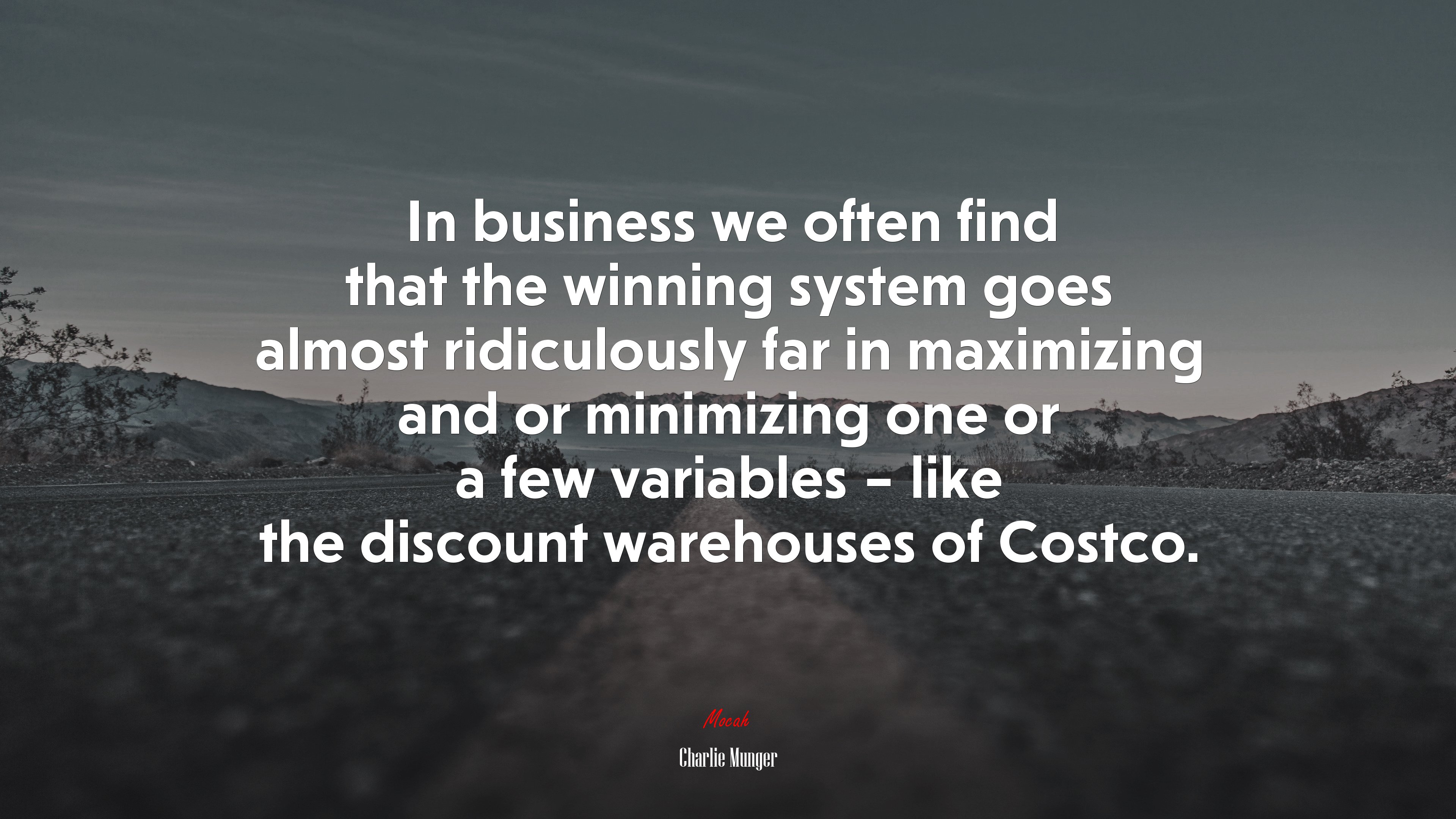 In business we often find that the winning system goes almost ridiculously far in maximizing and or minimizing one or a few variables – like the discount warehouses of Costco. | Charlie Munger quote HD Wallpaper