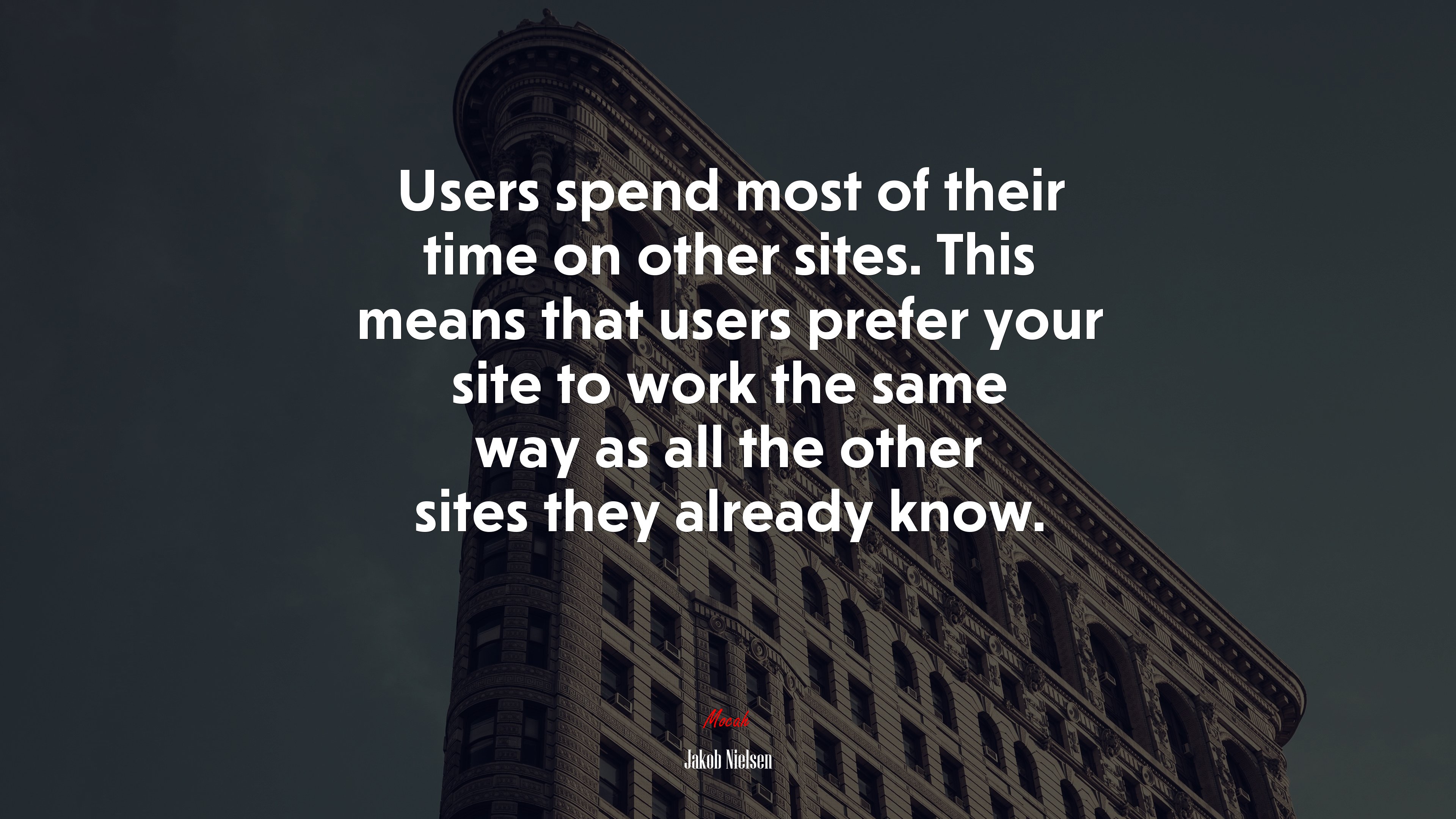 Users spend most of their time on other sites. This means that users prefer your site to work the same way as all the other sites they already know. | Jakob Nielsen quote HD Wallpaper