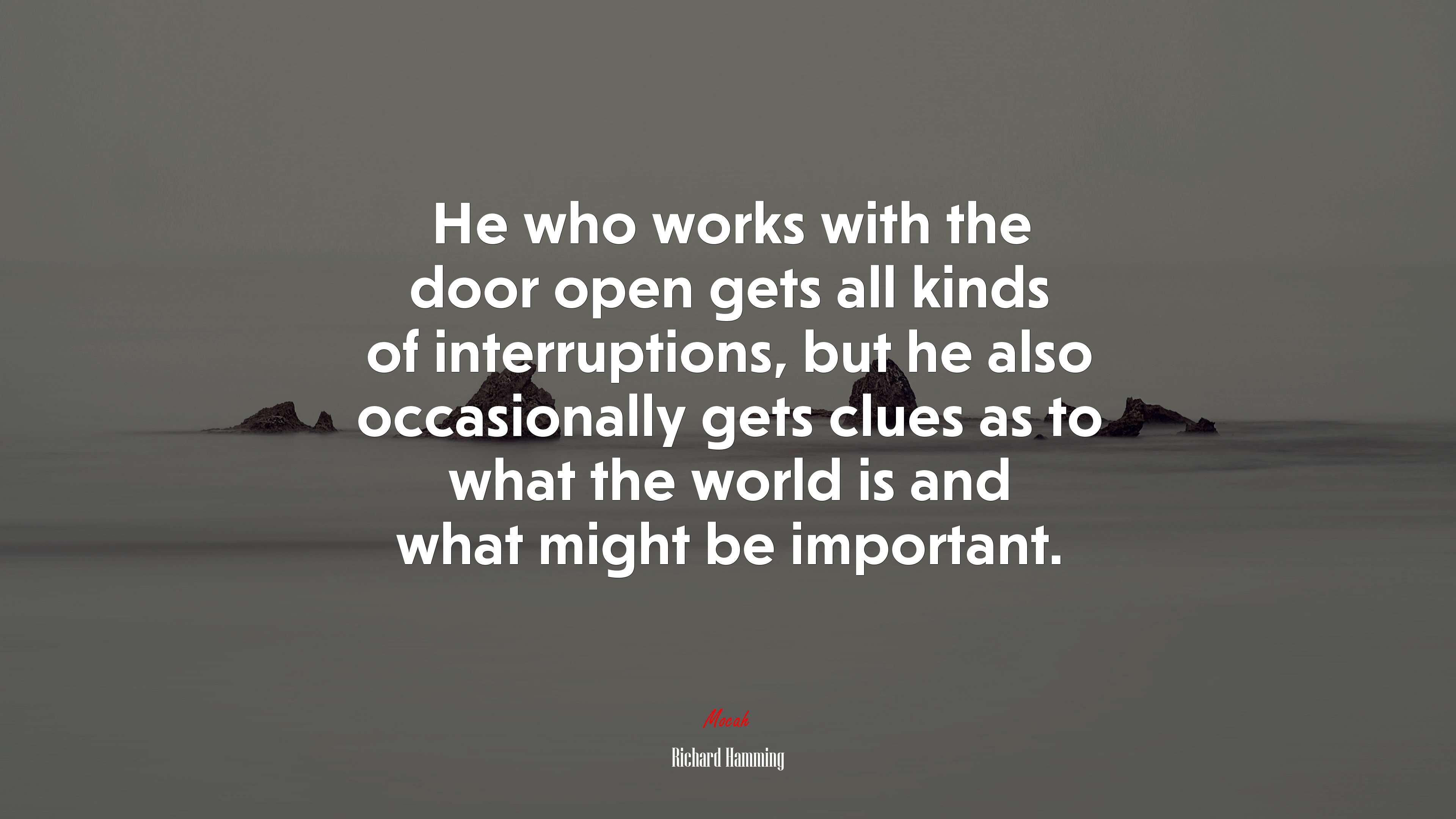 He who works with the door open gets all kinds of interruptions, but he also occasionally gets clues as to what the world is and what might be important. | Richard Hamming quote HD Wallpaper