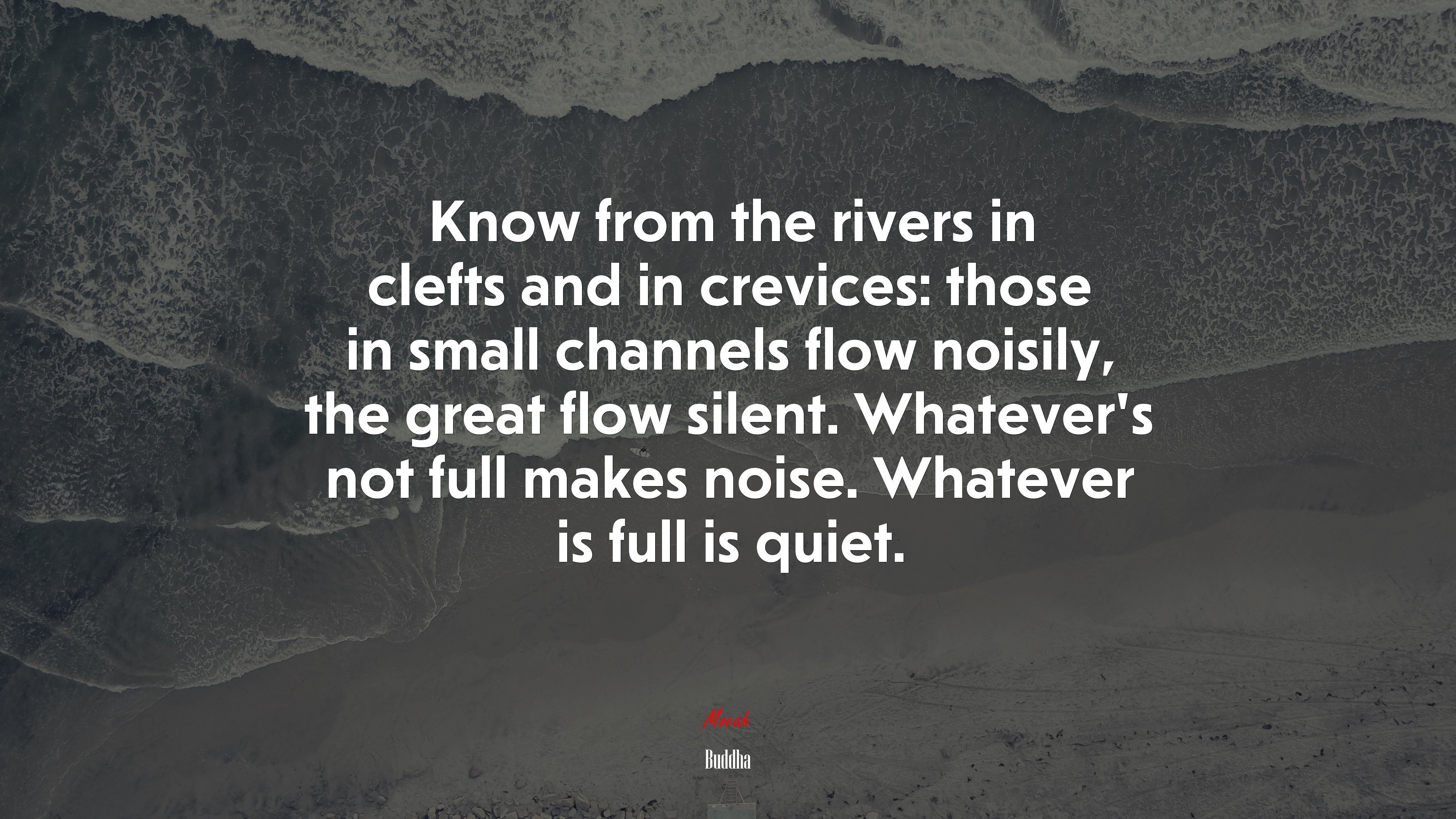 Know from the rivers in clefts and in crevices: those in small channels flow noisily, the great flow silent. Whatever’s not full makes noise. Whatever is full is quiet. | Buddha quote HD Wallpaper