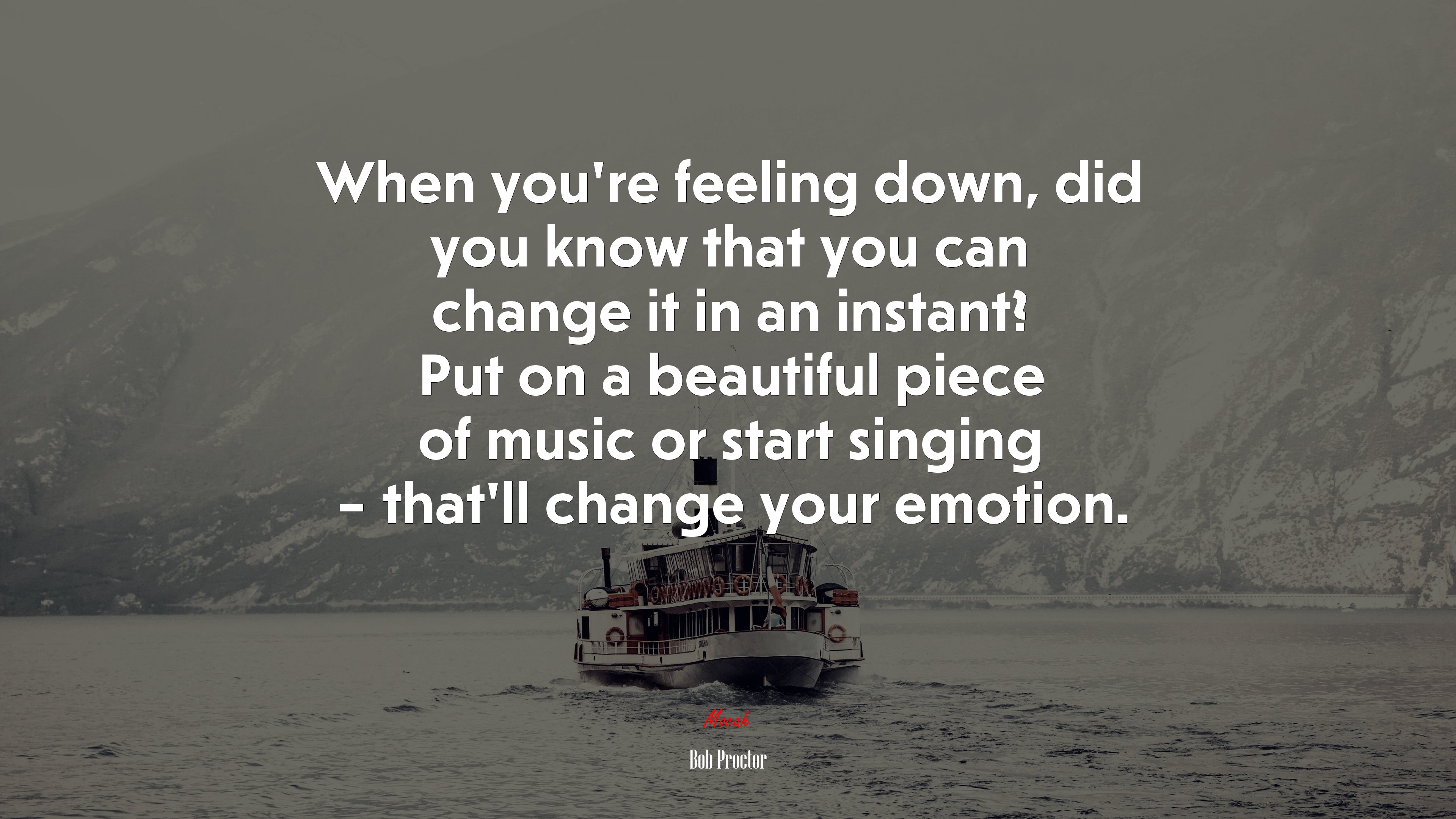 When you’re feeling down, did you know that you can change it in an instant? Put on a beautiful piece of music or start singing – that’ll change your emotion. | Bob Proctor quote HD Wallpaper