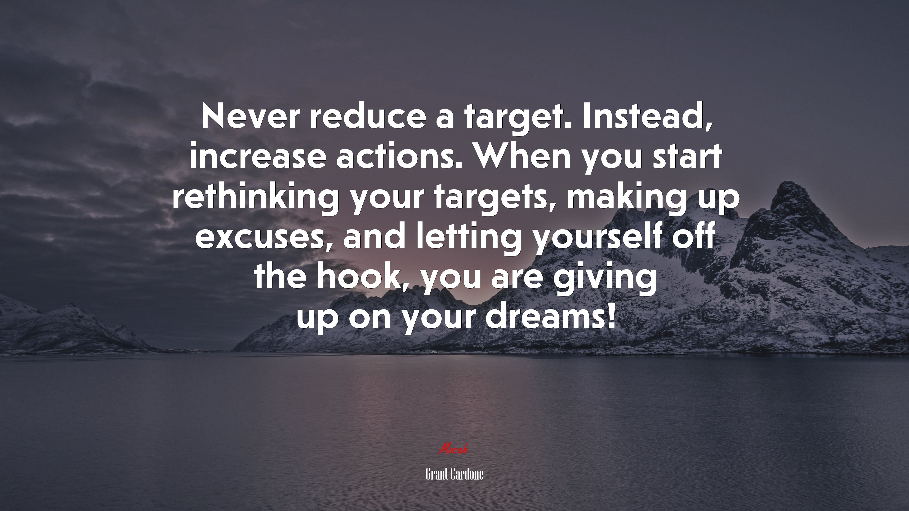 Never reduce a target. Instead, increase actions. When you start rethinking your targets, making up excuses, and letting yourself off the hook, you are giving up on your dreams! | Grant Cardone quote HD Wallpaper