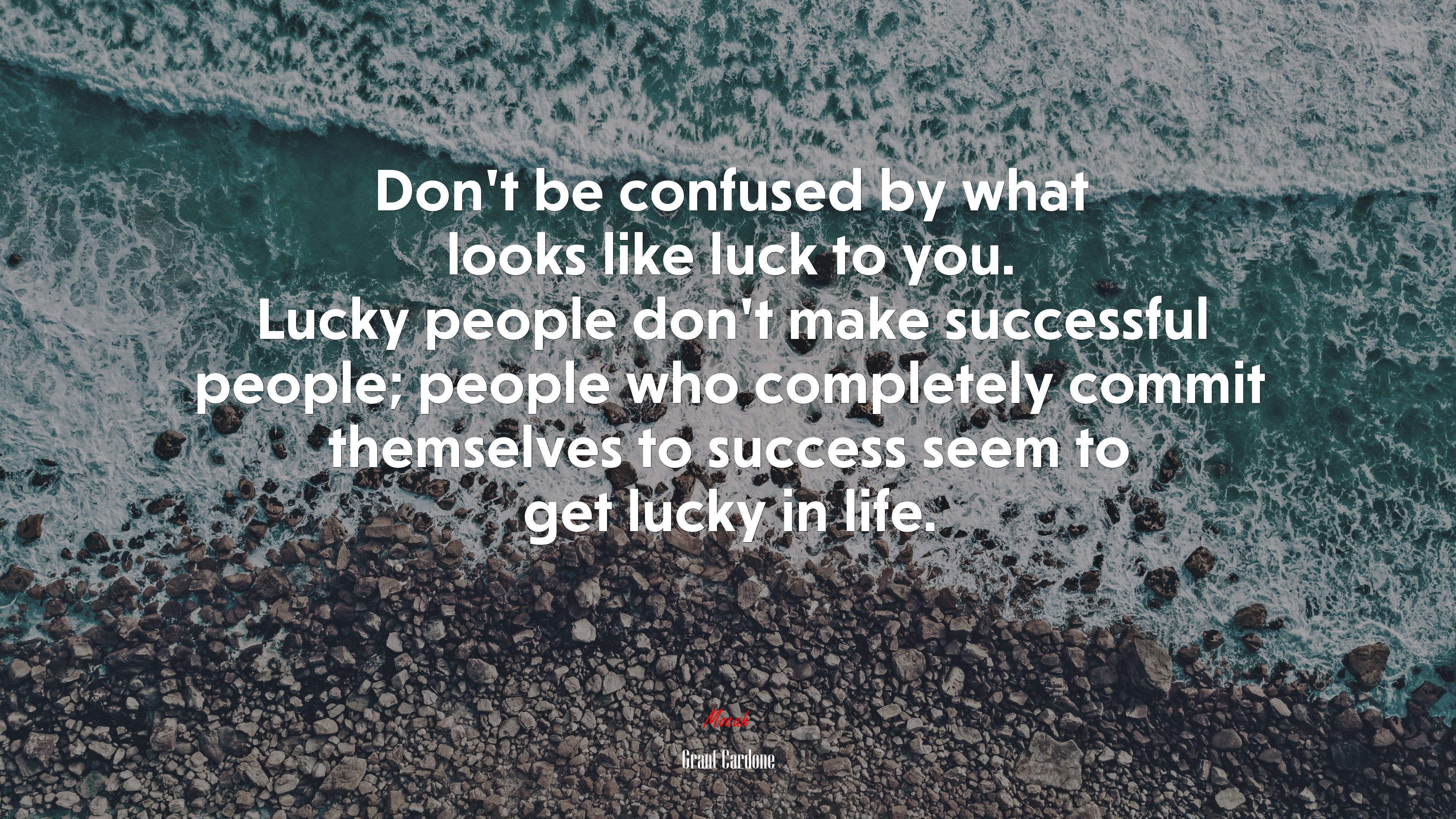 Don’t be confused by what looks like luck to you. Lucky people don’t make successful people; people who completely commit themselves to success seem to get lucky in life. | Grant Cardone quote HD Wallpaper