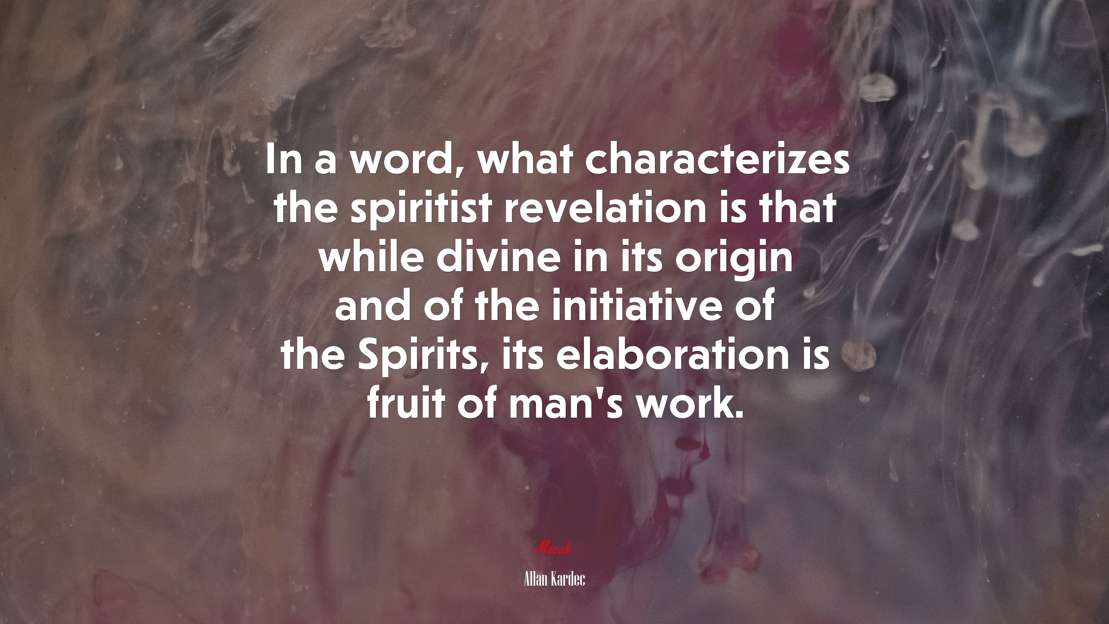 In a word, what characterizes the spiritist revelation is that while divine in its origin and of the initiative of the Spirits, its elaboration is fruit of man’s work. | Allan Kardec quote HD Wallpaper