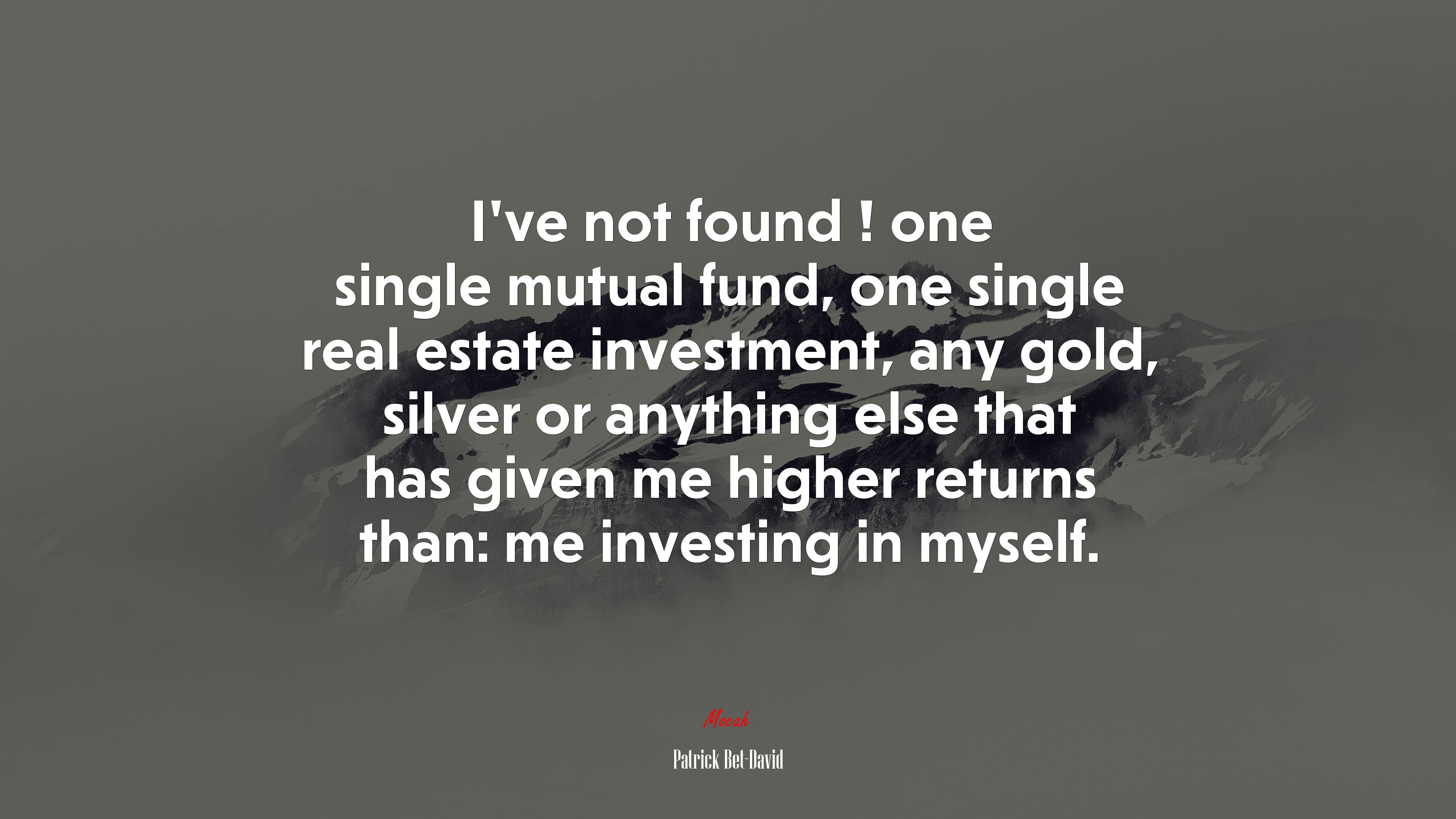 I’ve not found ! one single mutual fund, one single real estate investment, any gold, silver or anything else that has given me higher returns than: me investing in myself. | Patrick Bet-David quote HD Wallpaper